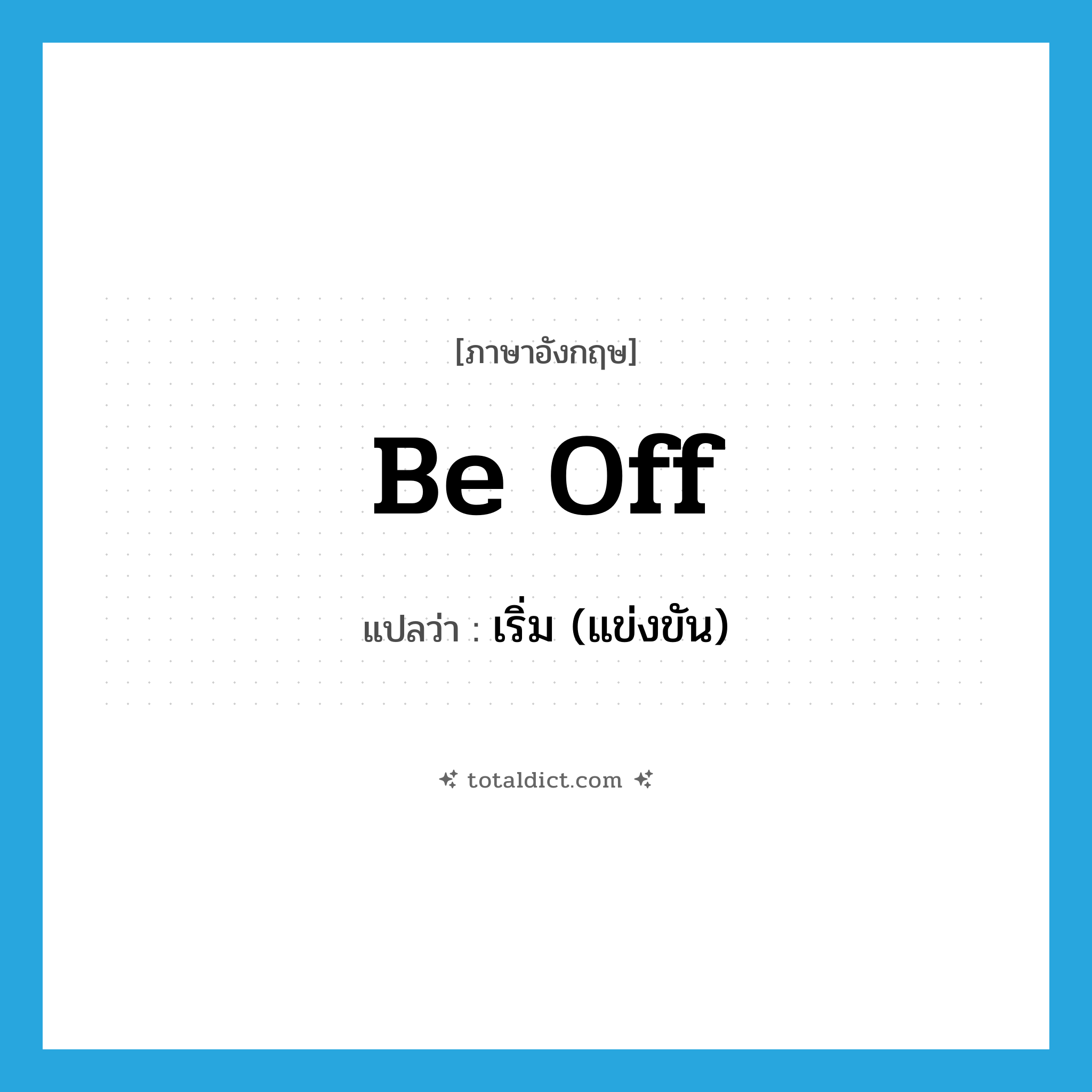 be off แปลว่า?, คำศัพท์ภาษาอังกฤษ be off แปลว่า เริ่ม (แข่งขัน) ประเภท PHRV หมวด PHRV