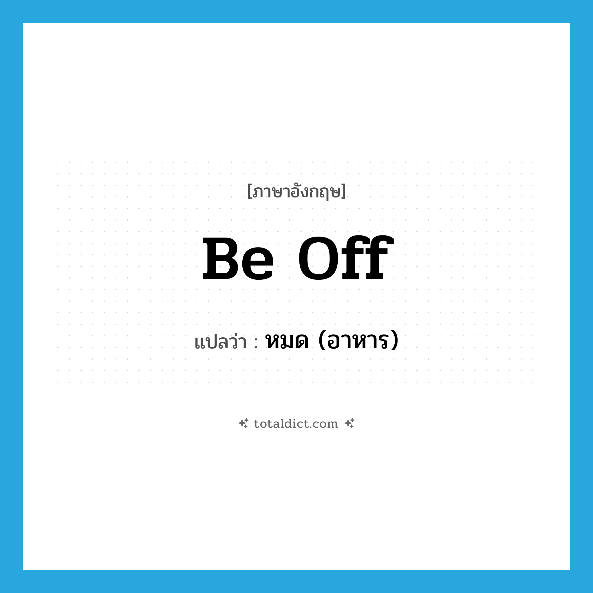 be off แปลว่า?, คำศัพท์ภาษาอังกฤษ be off แปลว่า หมด (อาหาร) ประเภท PHRV หมวด PHRV