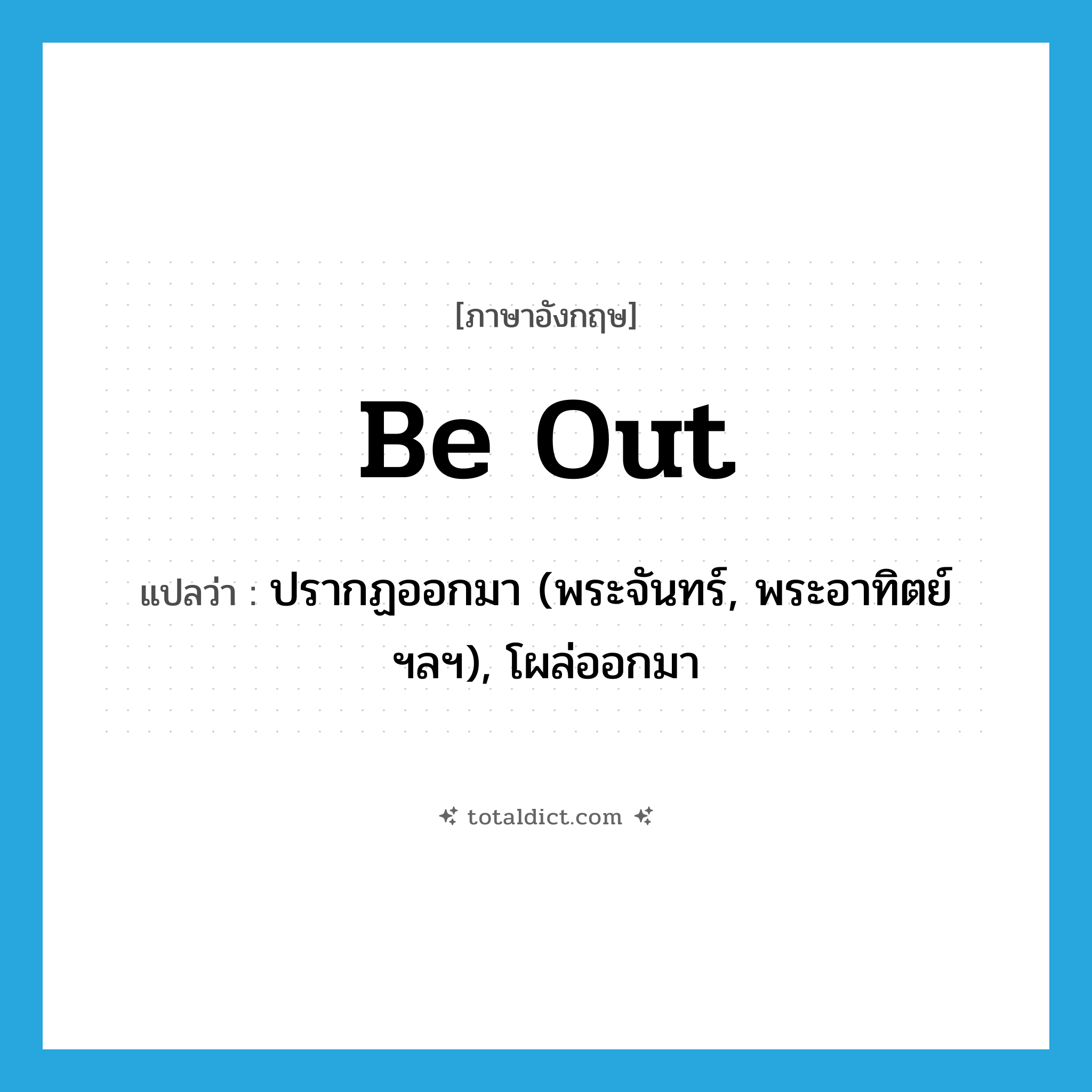be out แปลว่า?, คำศัพท์ภาษาอังกฤษ be out แปลว่า ปรากฏออกมา (พระจันทร์, พระอาทิตย์ฯลฯ), โผล่ออกมา ประเภท PHRV หมวด PHRV