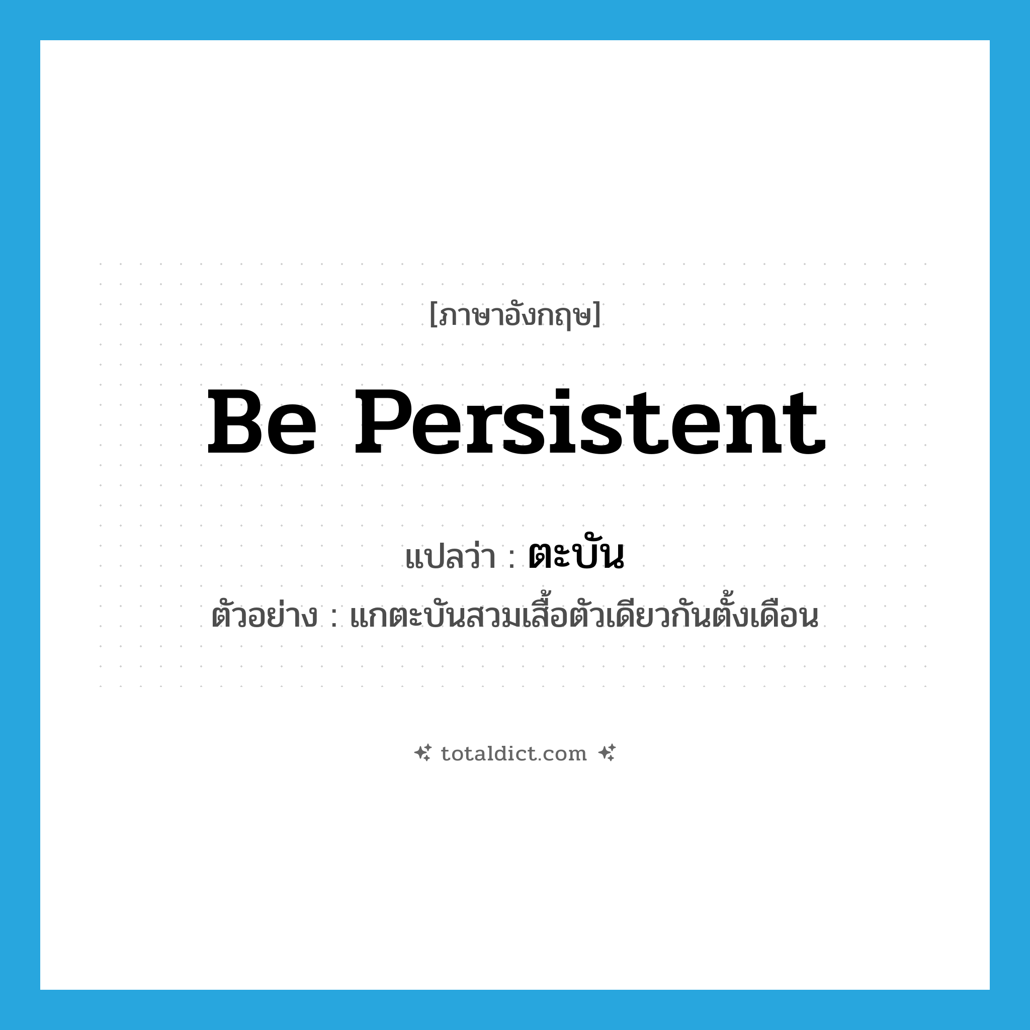 ตะบัน ภาษาอังกฤษ?, คำศัพท์ภาษาอังกฤษ ตะบัน แปลว่า be persistent ประเภท V ตัวอย่าง แกตะบันสวมเสื้อตัวเดียวกันตั้งเดือน หมวด V