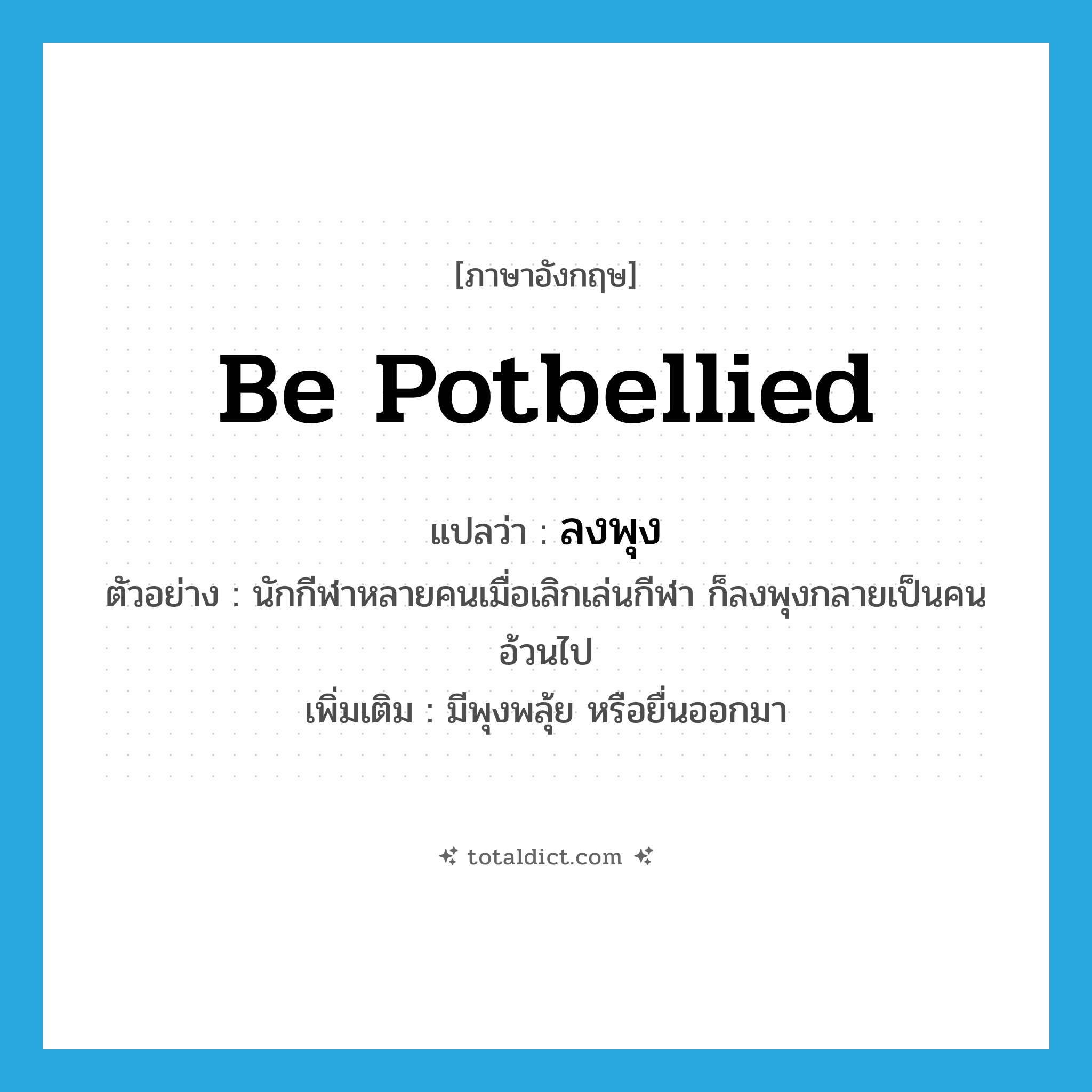 be potbellied แปลว่า?, คำศัพท์ภาษาอังกฤษ be potbellied แปลว่า ลงพุง ประเภท V ตัวอย่าง นักกีฬาหลายคนเมื่อเลิกเล่นกีฬา ก็ลงพุงกลายเป็นคนอ้วนไป เพิ่มเติม มีพุงพลุ้ย หรือยื่นออกมา หมวด V