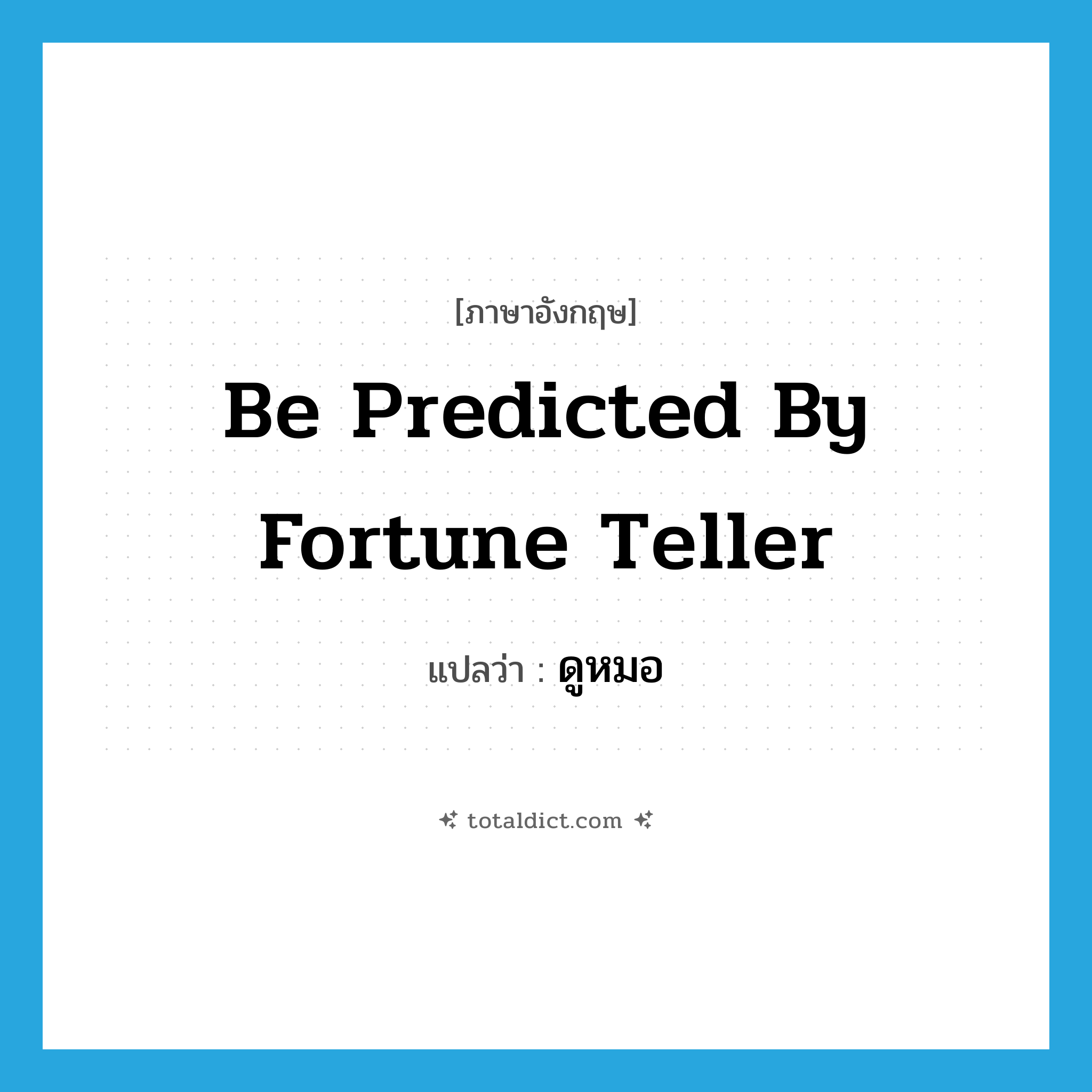 be predicted by fortune teller แปลว่า?, คำศัพท์ภาษาอังกฤษ be predicted by fortune teller แปลว่า ดูหมอ ประเภท V หมวด V