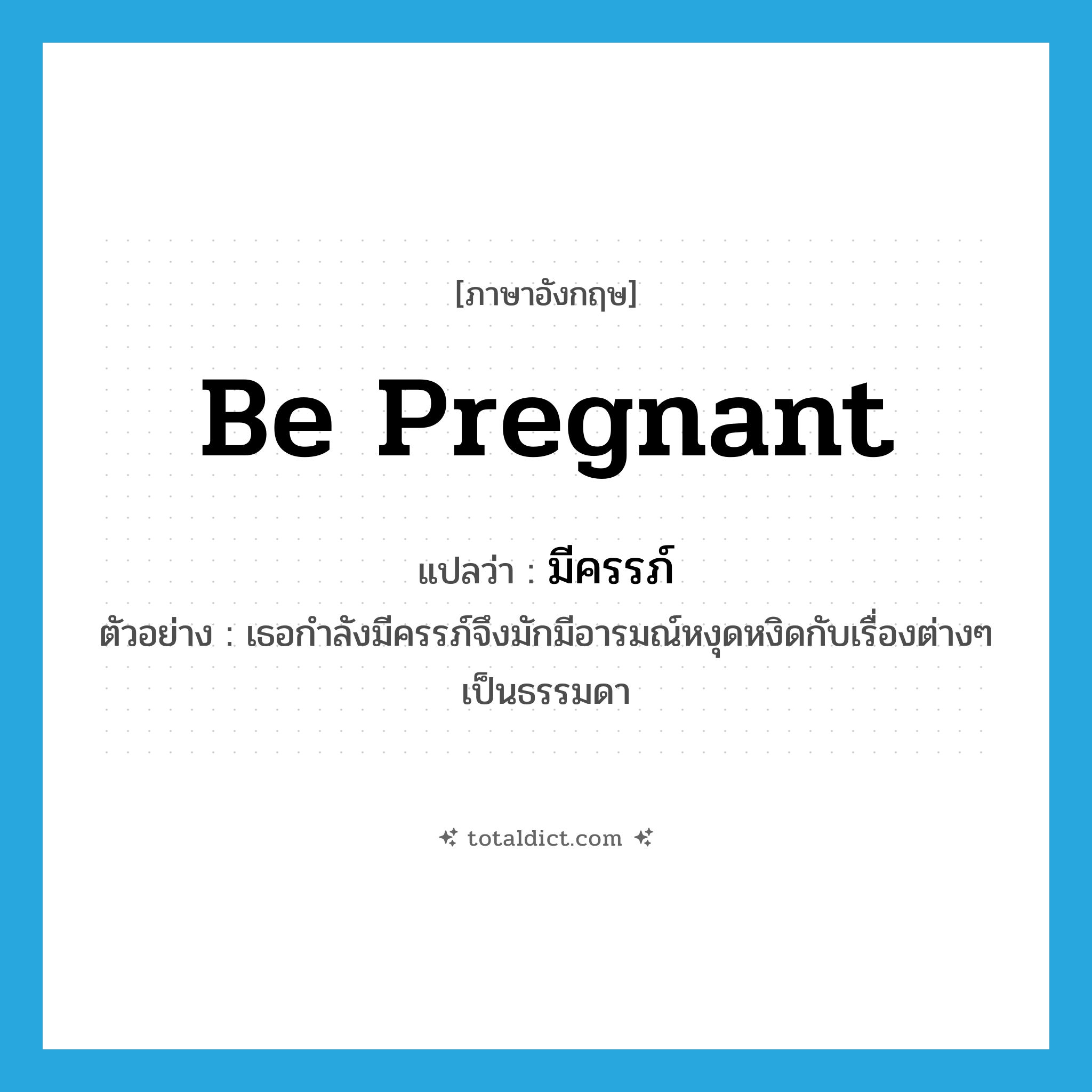 be pregnant แปลว่า?, คำศัพท์ภาษาอังกฤษ be pregnant แปลว่า มีครรภ์ ประเภท V ตัวอย่าง เธอกำลังมีครรภ์จึงมักมีอารมณ์หงุดหงิดกับเรื่องต่างๆ เป็นธรรมดา หมวด V