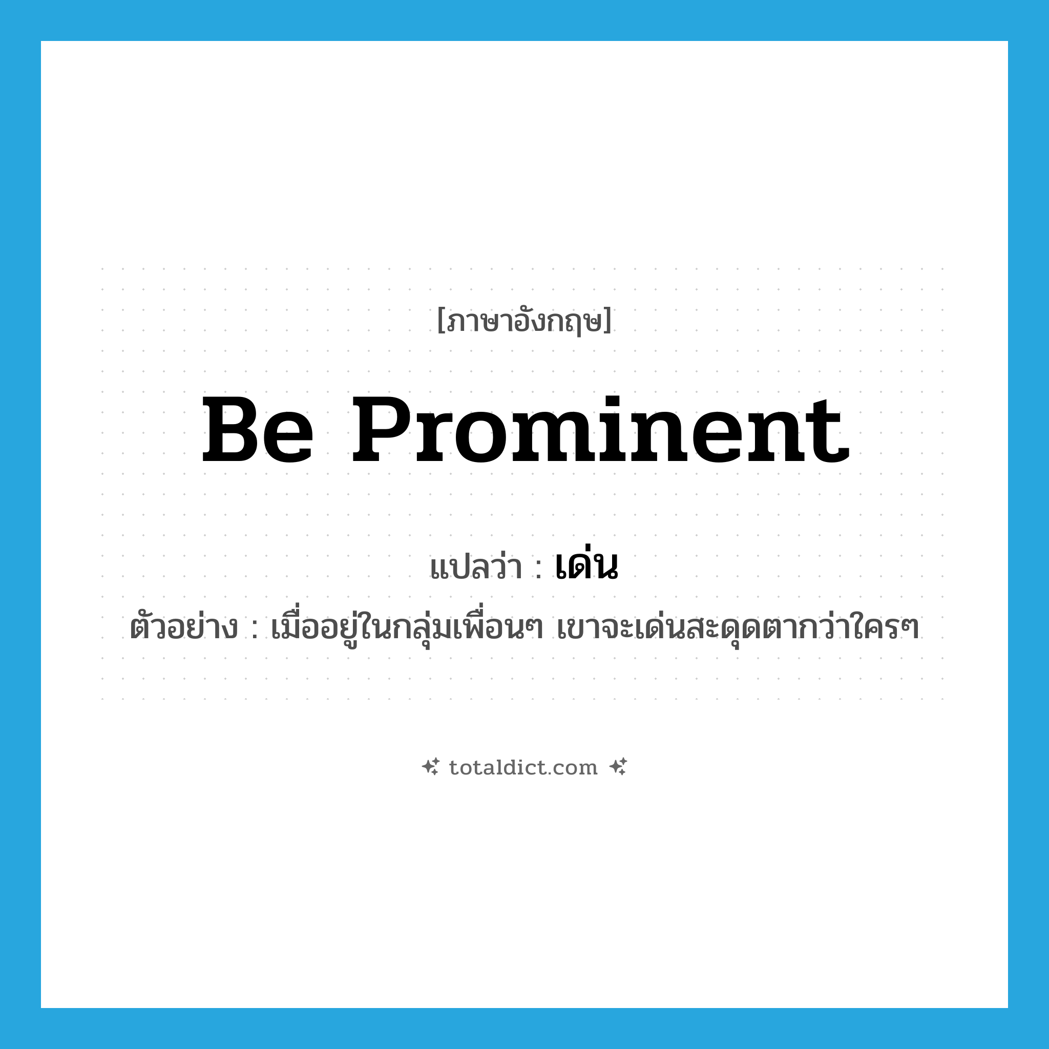 be prominent แปลว่า?, คำศัพท์ภาษาอังกฤษ be prominent แปลว่า เด่น ประเภท V ตัวอย่าง เมื่ออยู่ในกลุ่มเพื่อนๆ เขาจะเด่นสะดุดตากว่าใครๆ หมวด V