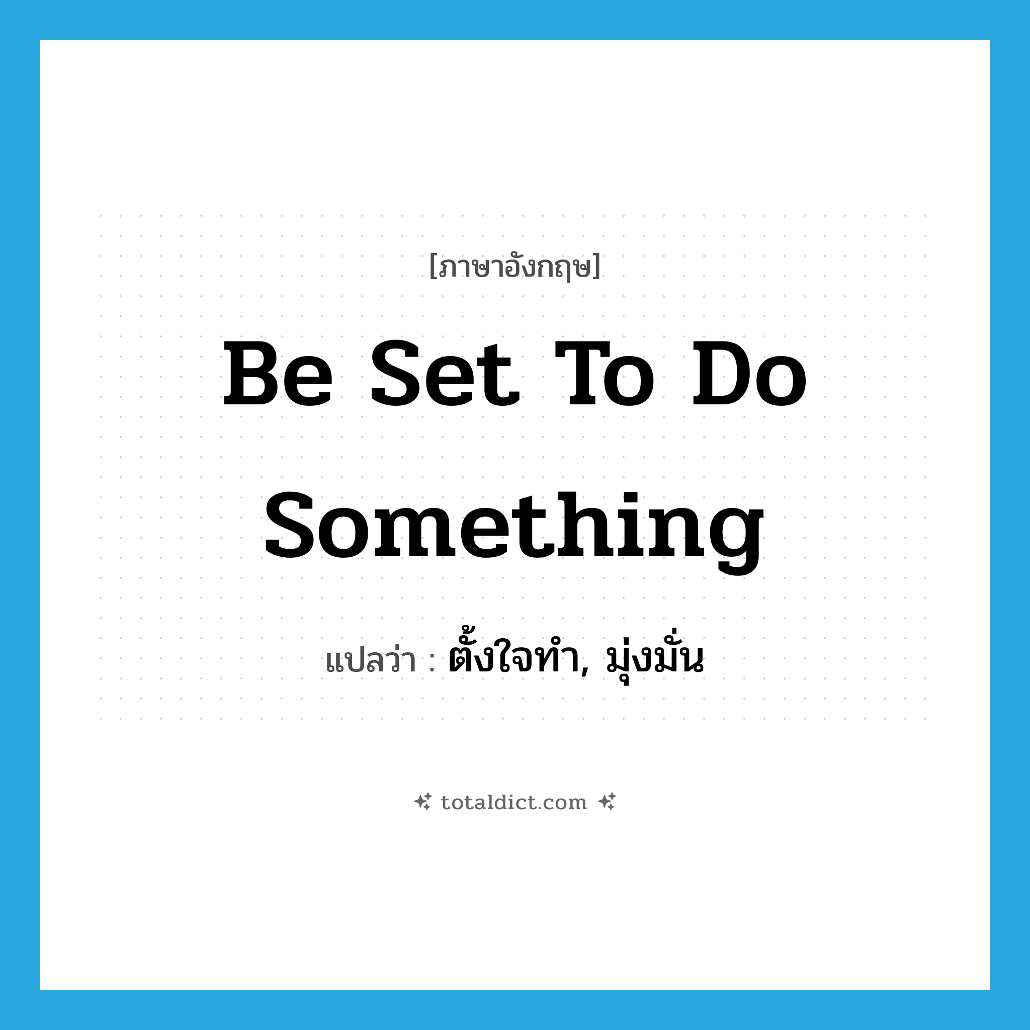 be set to do something แปลว่า?, คำศัพท์ภาษาอังกฤษ be set to do something แปลว่า ตั้งใจทำ, มุ่งมั่น ประเภท IDM หมวด IDM