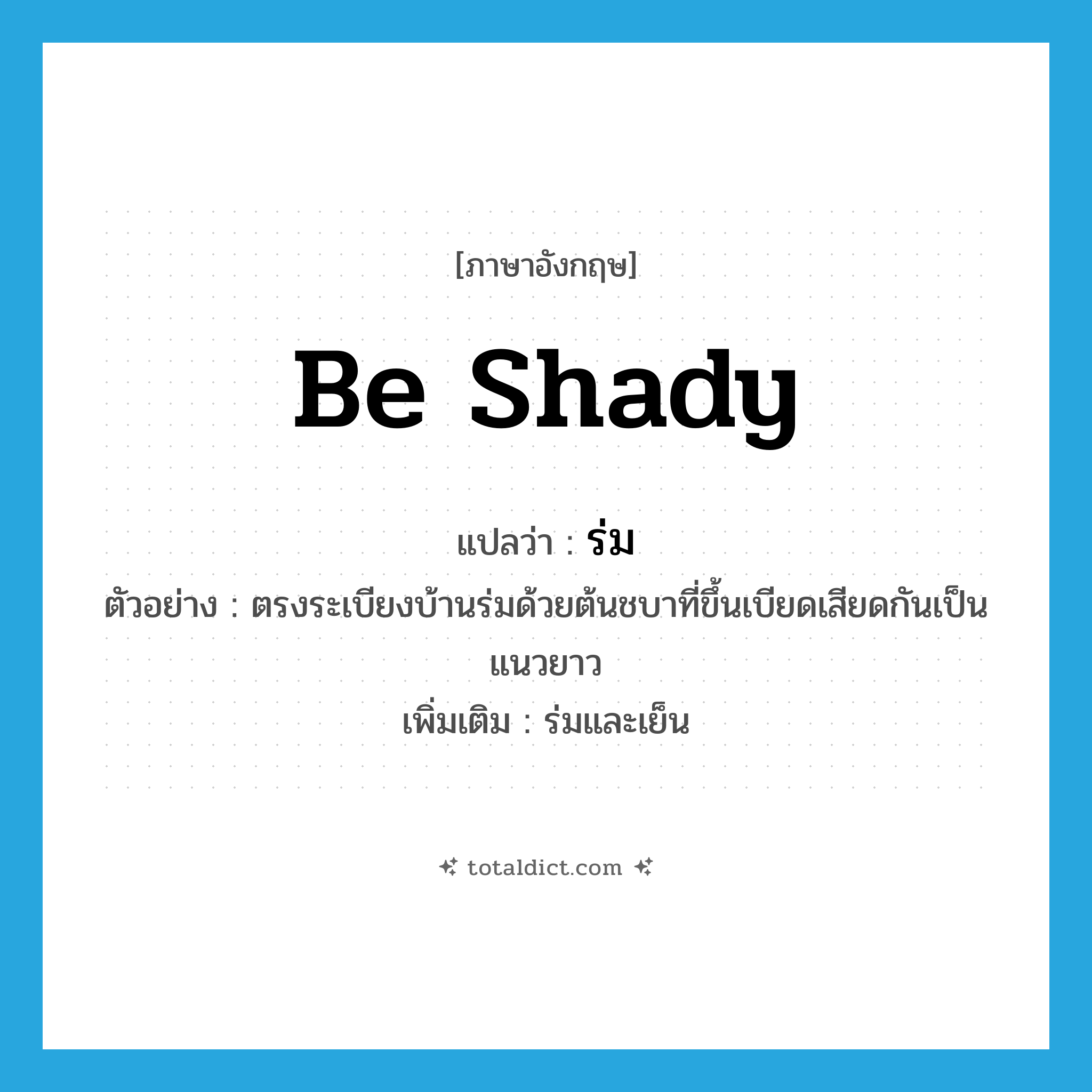 be shady แปลว่า?, คำศัพท์ภาษาอังกฤษ be shady แปลว่า ร่ม ประเภท V ตัวอย่าง ตรงระเบียงบ้านร่มด้วยต้นชบาที่ขึ้นเบียดเสียดกันเป็นแนวยาว เพิ่มเติม ร่มและเย็น หมวด V