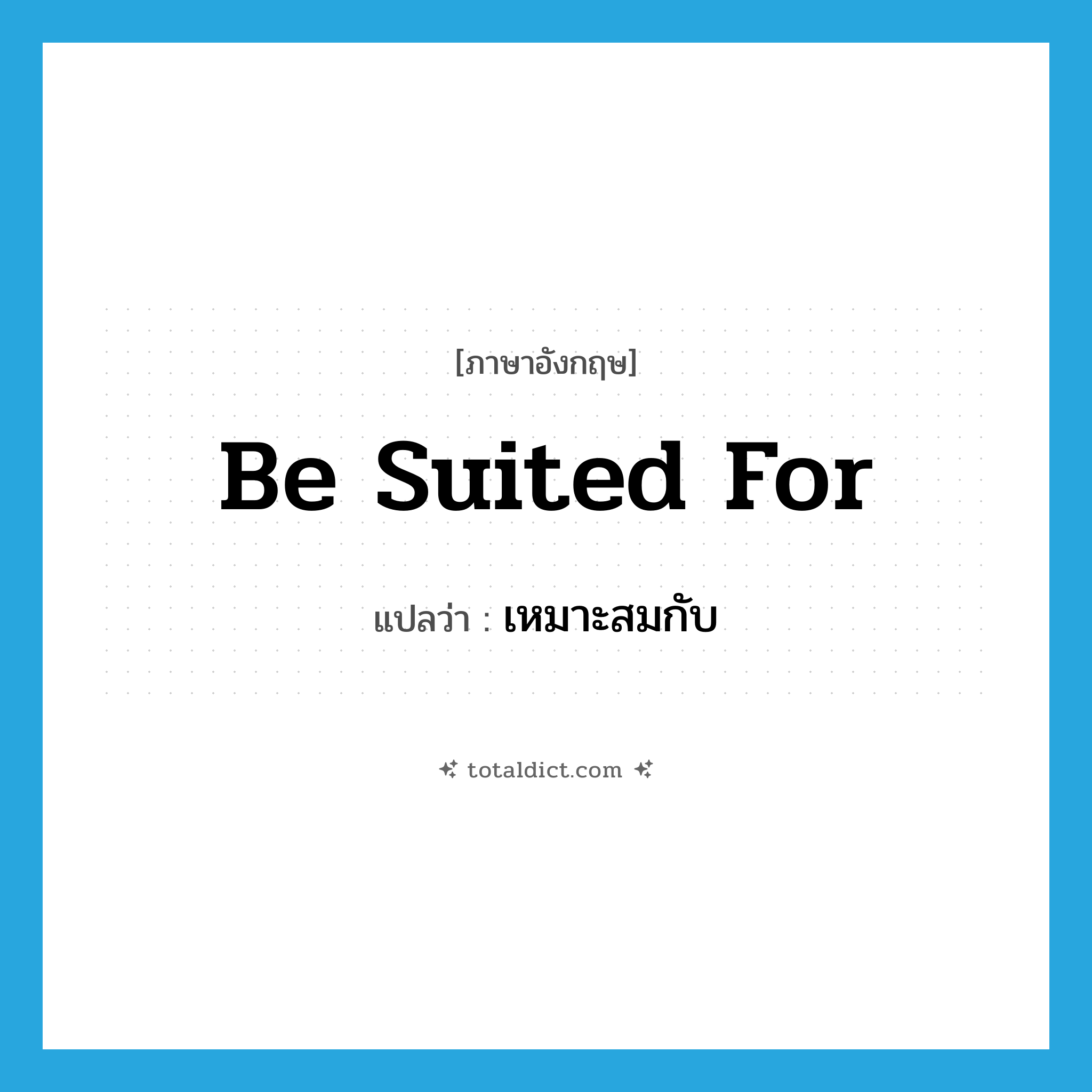 be suited for แปลว่า?, คำศัพท์ภาษาอังกฤษ be suited for แปลว่า เหมาะสมกับ ประเภท PHRV หมวด PHRV