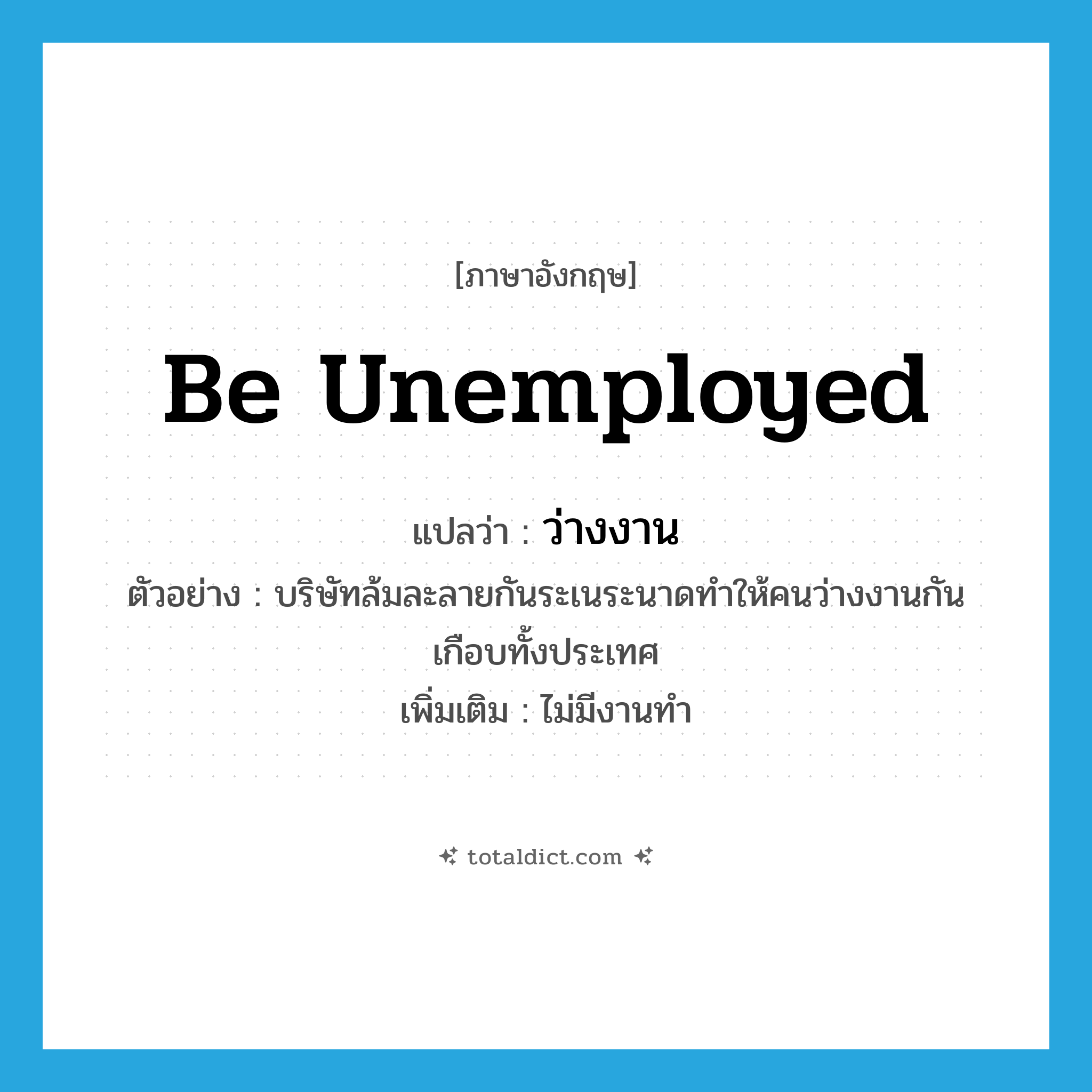 ว่างงาน ภาษาอังกฤษ?, คำศัพท์ภาษาอังกฤษ ว่างงาน แปลว่า be unemployed ประเภท V ตัวอย่าง บริษัทล้มละลายกันระเนระนาดทำให้คนว่างงานกันเกือบทั้งประเทศ เพิ่มเติม ไม่มีงานทำ หมวด V