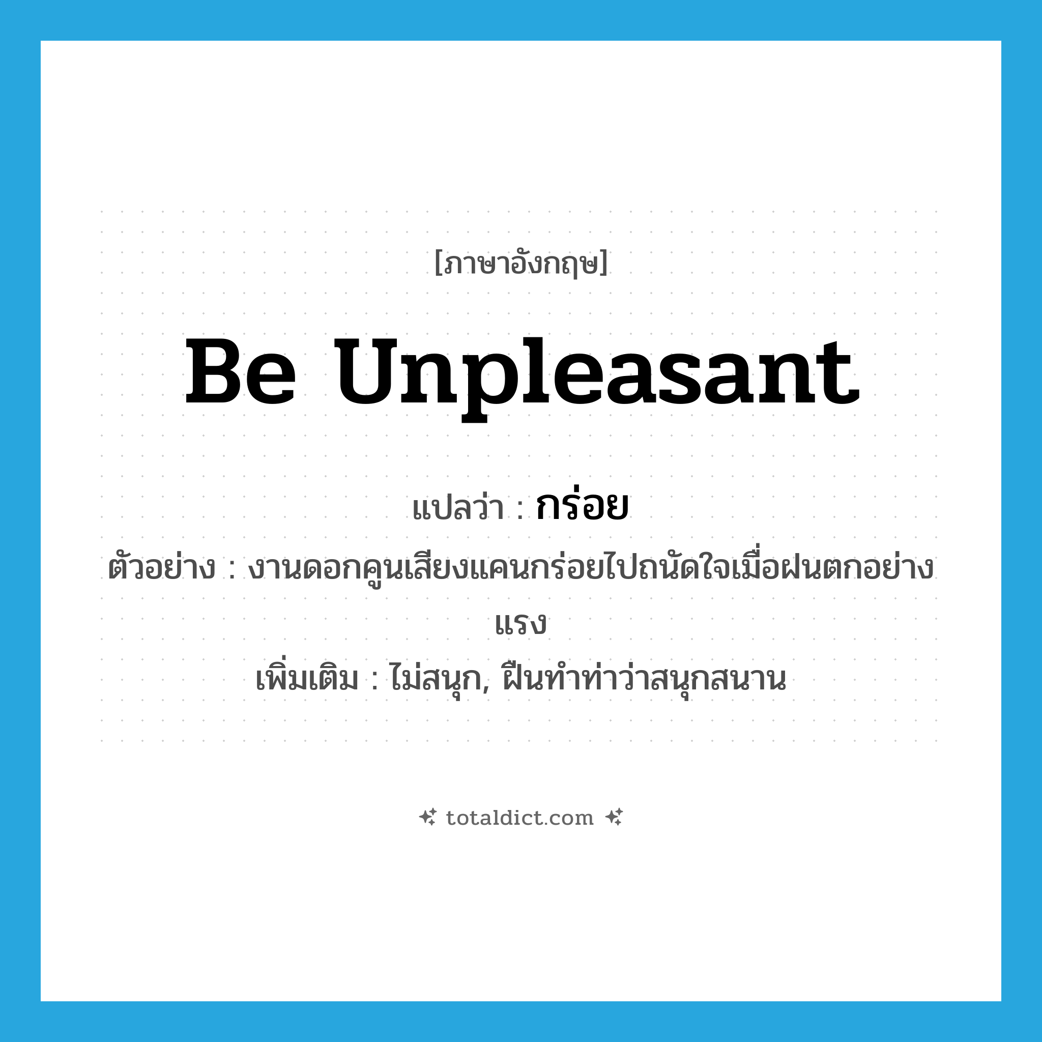 กร่อย ภาษาอังกฤษ?, คำศัพท์ภาษาอังกฤษ กร่อย แปลว่า be unpleasant ประเภท V ตัวอย่าง งานดอกคูนเสียงแคนกร่อยไปถนัดใจเมื่อฝนตกอย่างแรง เพิ่มเติม ไม่สนุก, ฝืนทำท่าว่าสนุกสนาน หมวด V