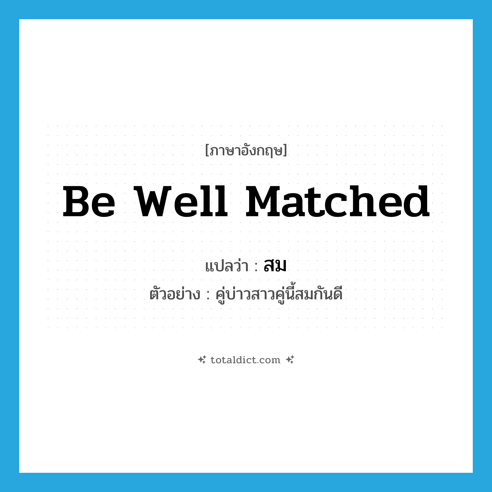 be well matched แปลว่า?, คำศัพท์ภาษาอังกฤษ be well matched แปลว่า สม ประเภท V ตัวอย่าง คู่บ่าวสาวคู่นี้สมกันดี หมวด V