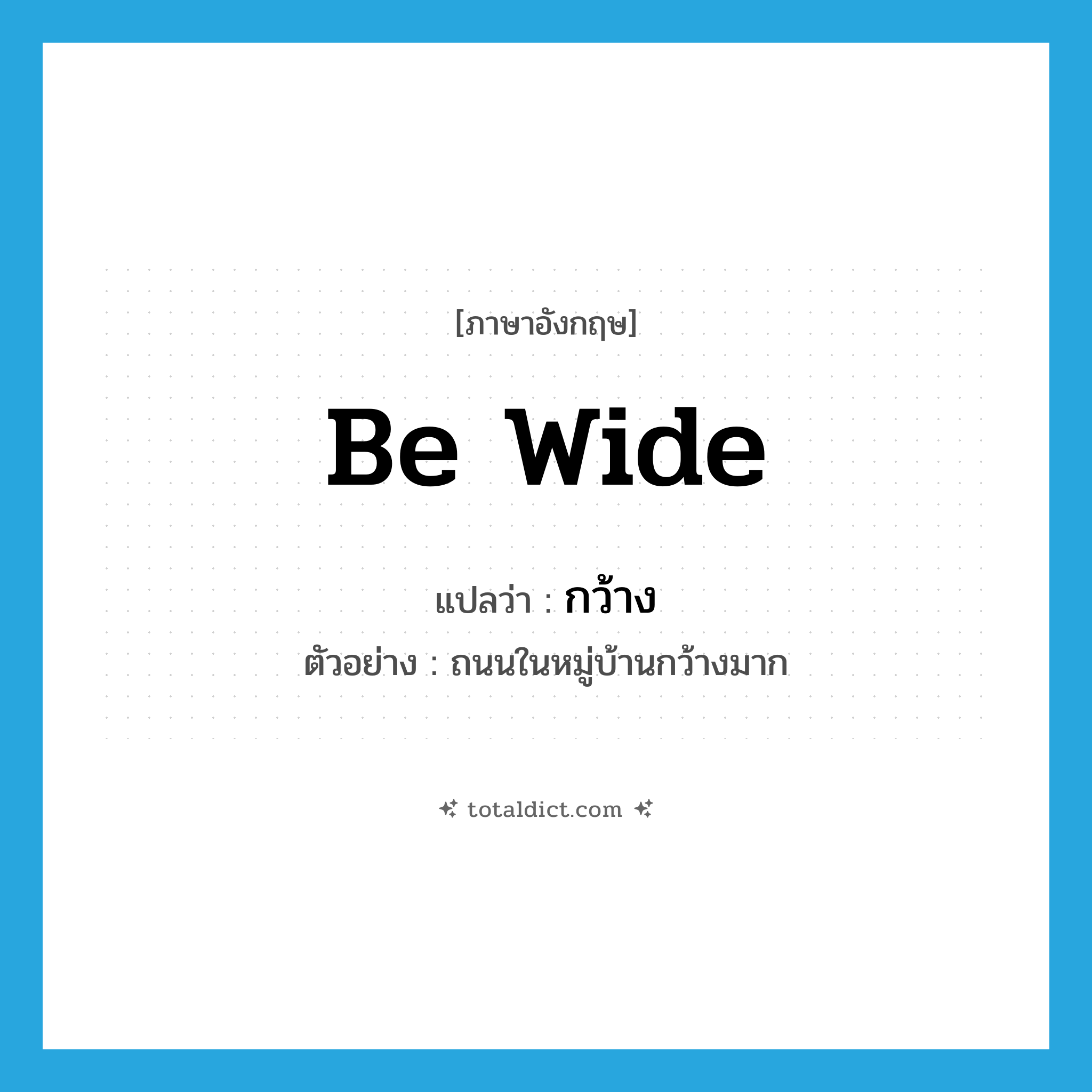 be wide แปลว่า?, คำศัพท์ภาษาอังกฤษ be wide แปลว่า กว้าง ประเภท V ตัวอย่าง ถนนในหมู่บ้านกว้างมาก หมวด V