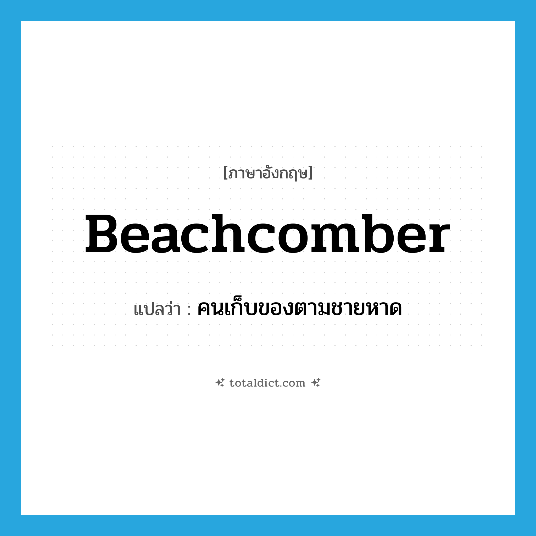 beachcomber แปลว่า?, คำศัพท์ภาษาอังกฤษ beachcomber แปลว่า คนเก็บของตามชายหาด ประเภท N หมวด N