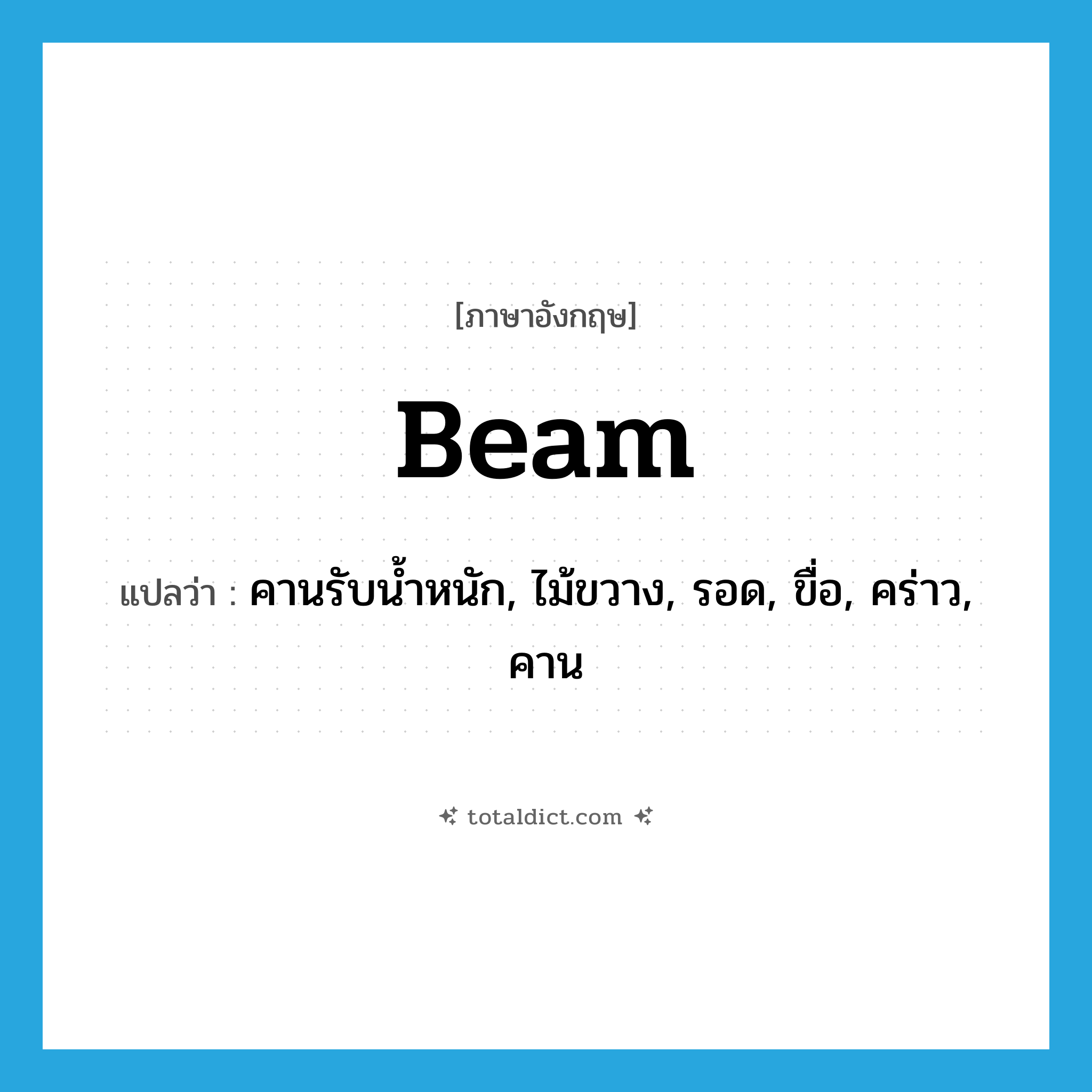 beam แปลว่า?, คำศัพท์ภาษาอังกฤษ beam แปลว่า คานรับน้ำหนัก, ไม้ขวาง, รอด, ขื่อ, คร่าว, คาน ประเภท N หมวด N