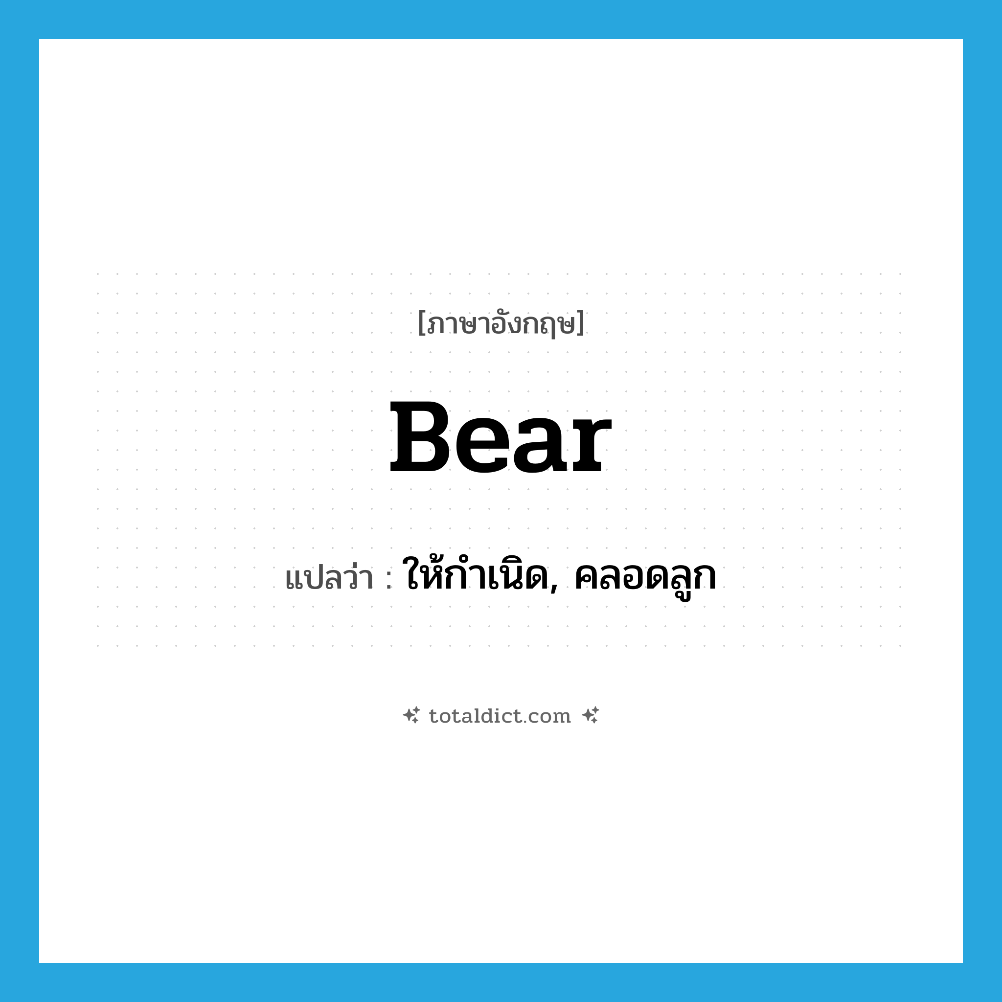 bear แปลว่า?, คำศัพท์ภาษาอังกฤษ bear แปลว่า ให้กำเนิด, คลอดลูก ประเภท VT หมวด VT