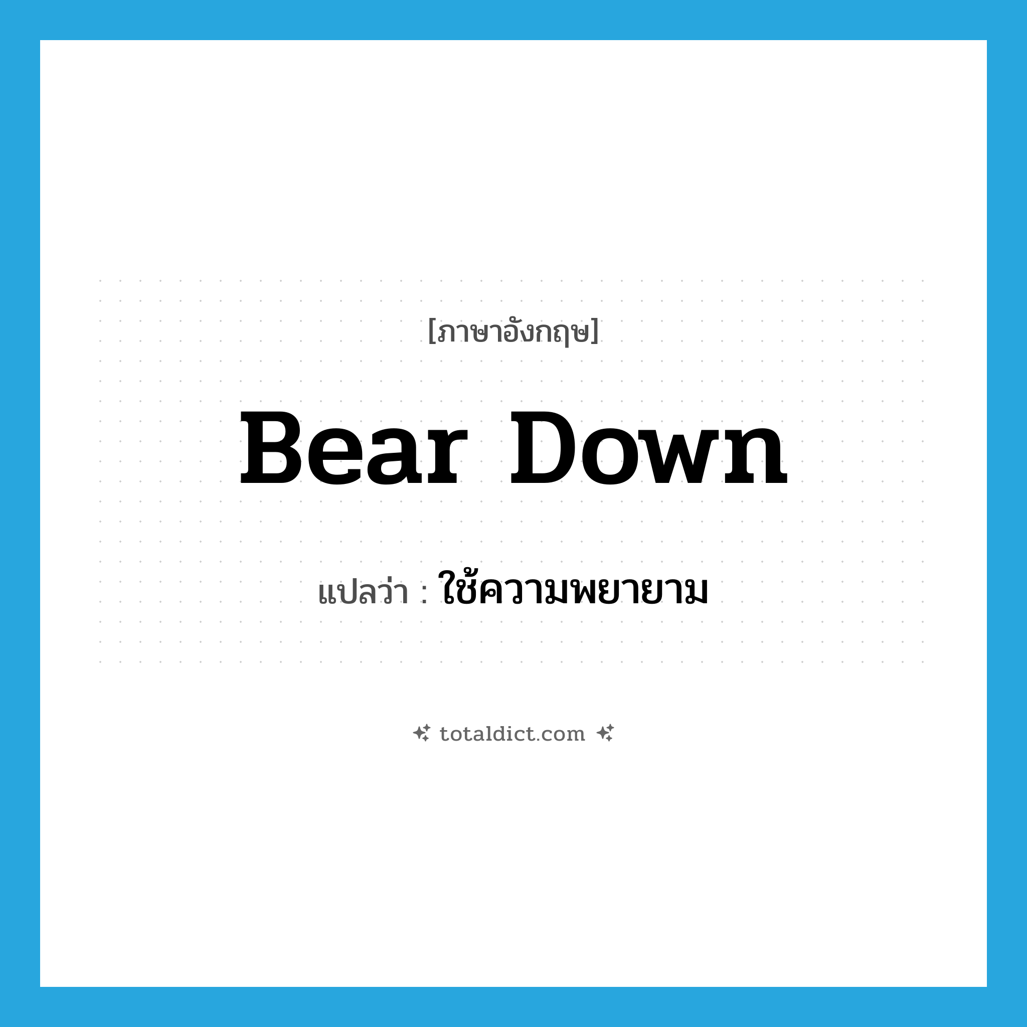 bear down แปลว่า?, คำศัพท์ภาษาอังกฤษ bear down แปลว่า ใช้ความพยายาม ประเภท PHRV หมวด PHRV