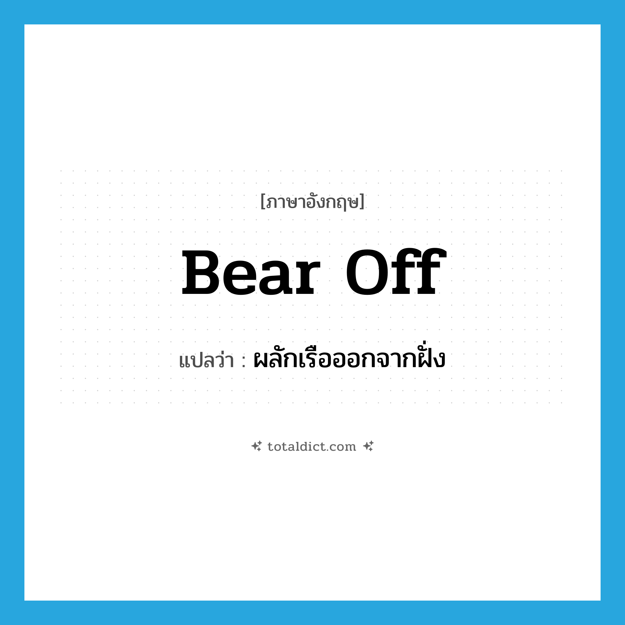 bear off แปลว่า?, คำศัพท์ภาษาอังกฤษ bear off แปลว่า ผลักเรือออกจากฝั่ง ประเภท PHRV หมวด PHRV