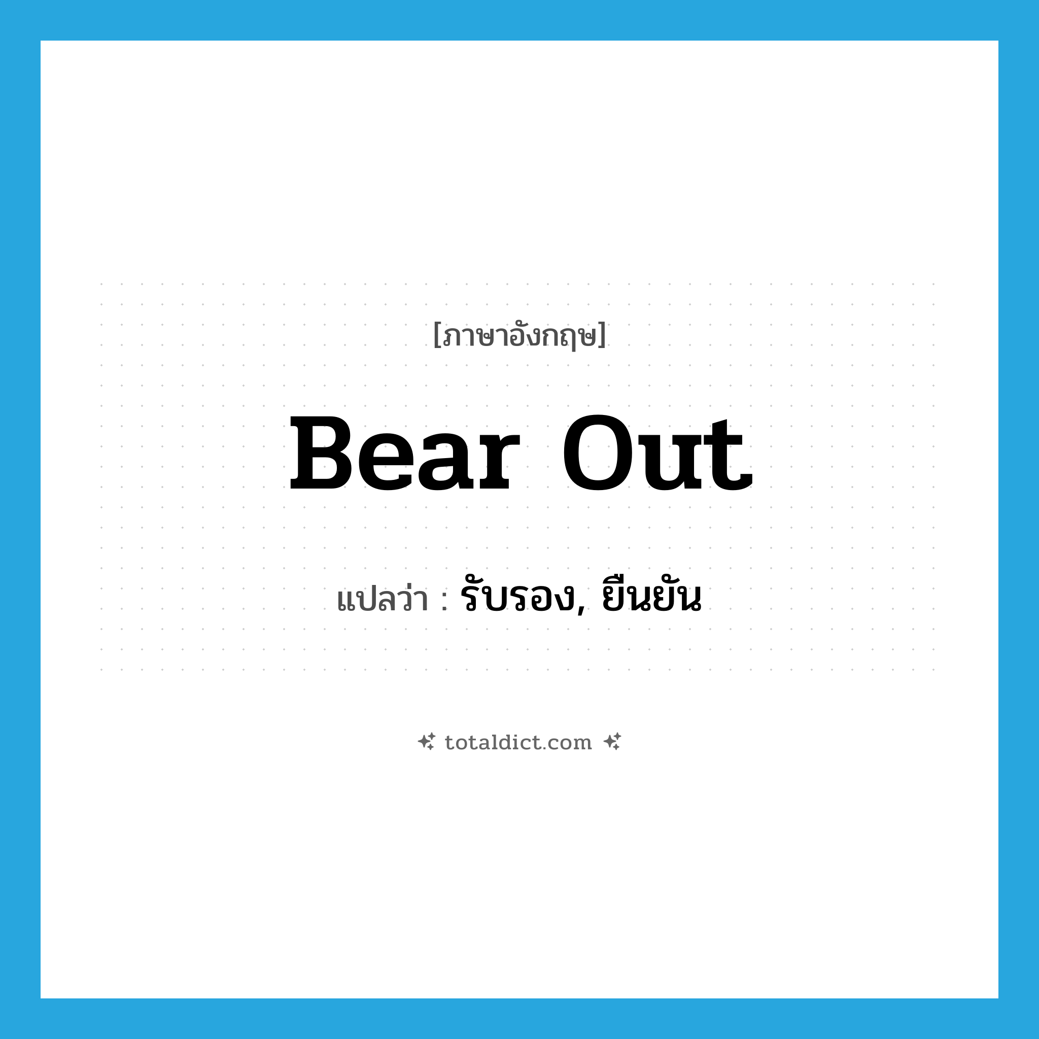 bear out แปลว่า?, คำศัพท์ภาษาอังกฤษ bear out แปลว่า รับรอง, ยืนยัน ประเภท PHRV หมวด PHRV