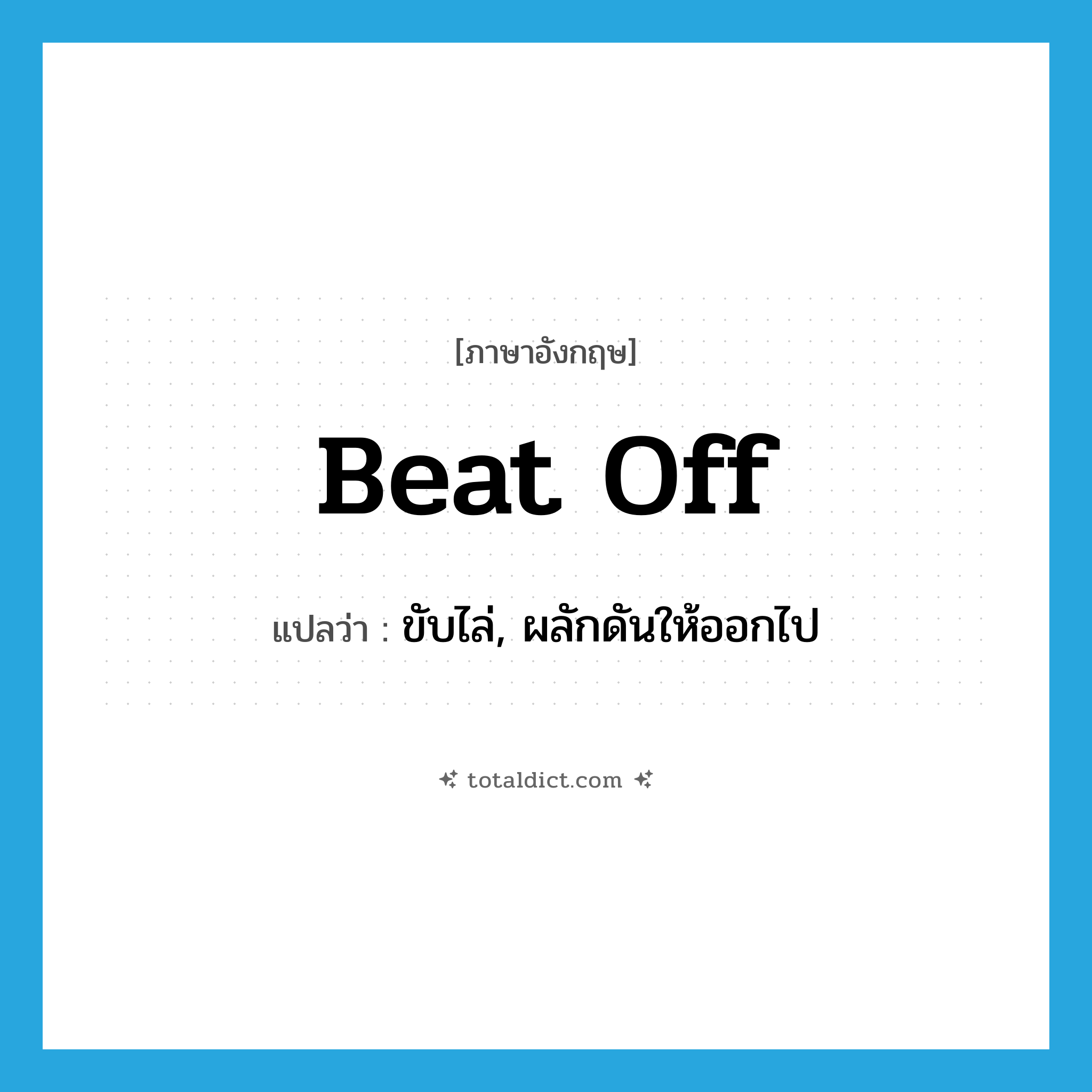 beat off แปลว่า?, คำศัพท์ภาษาอังกฤษ beat off แปลว่า ขับไล่, ผลักดันให้ออกไป ประเภท PHRV หมวด PHRV