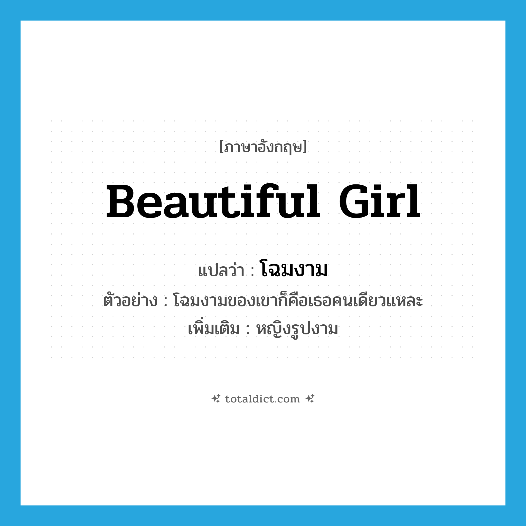 beautiful girl แปลว่า?, คำศัพท์ภาษาอังกฤษ beautiful girl แปลว่า โฉมงาม ประเภท N ตัวอย่าง โฉมงามของเขาก็คือเธอคนเดียวแหละ เพิ่มเติม หญิงรูปงาม หมวด N