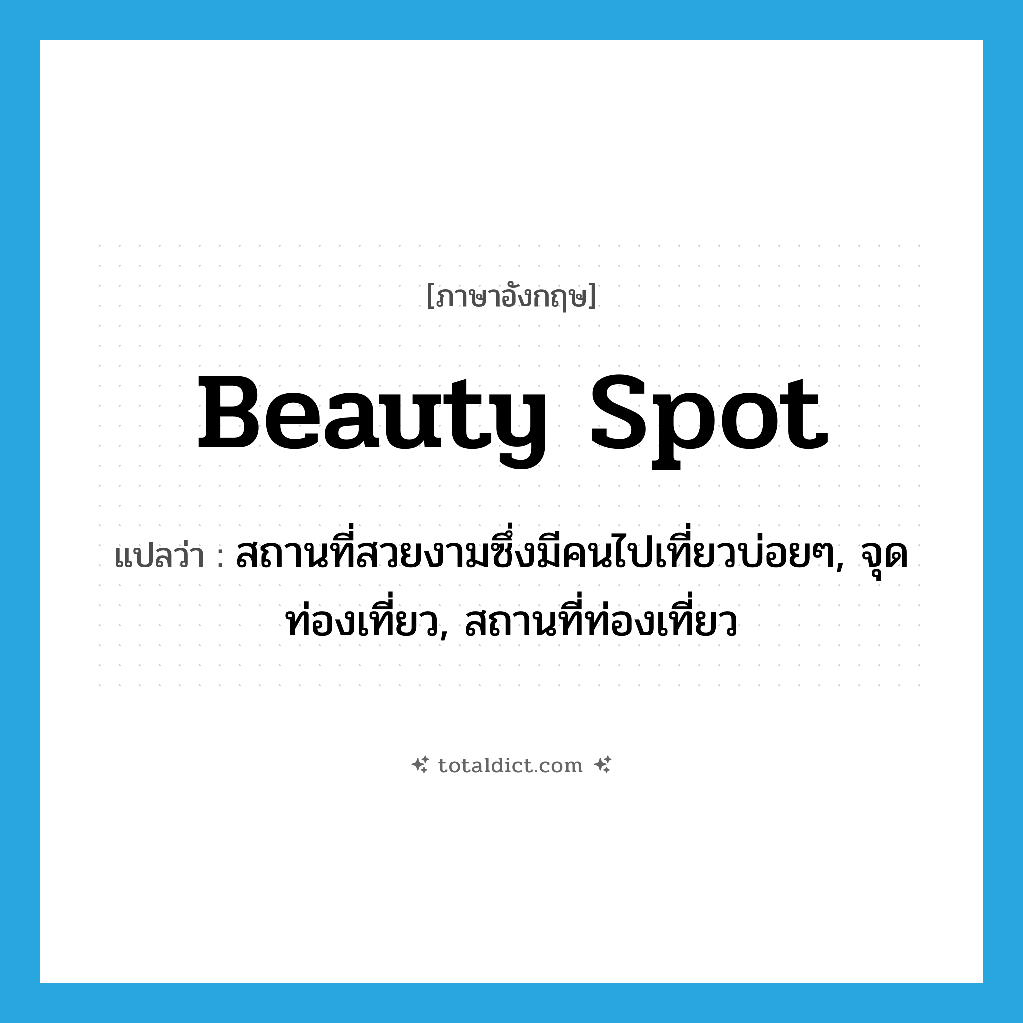 beauty spot แปลว่า?, คำศัพท์ภาษาอังกฤษ beauty spot แปลว่า สถานที่สวยงามซึ่งมีคนไปเที่ยวบ่อยๆ, จุดท่องเที่ยว, สถานที่ท่องเที่ยว ประเภท N หมวด N