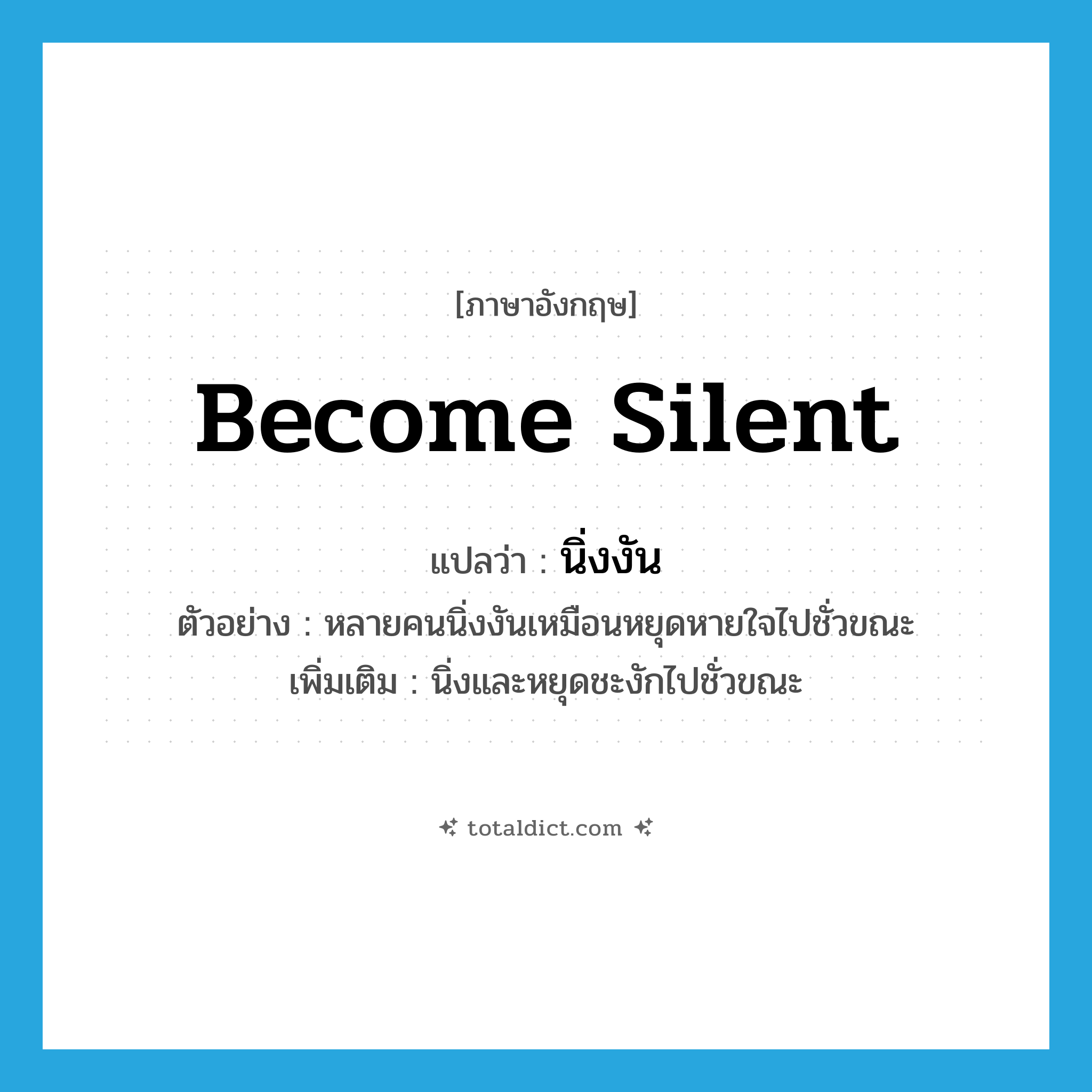 become silent แปลว่า?, คำศัพท์ภาษาอังกฤษ become silent แปลว่า นิ่งงัน ประเภท V ตัวอย่าง หลายคนนิ่งงันเหมือนหยุดหายใจไปชั่วขณะ เพิ่มเติม นิ่งและหยุดชะงักไปชั่วขณะ หมวด V