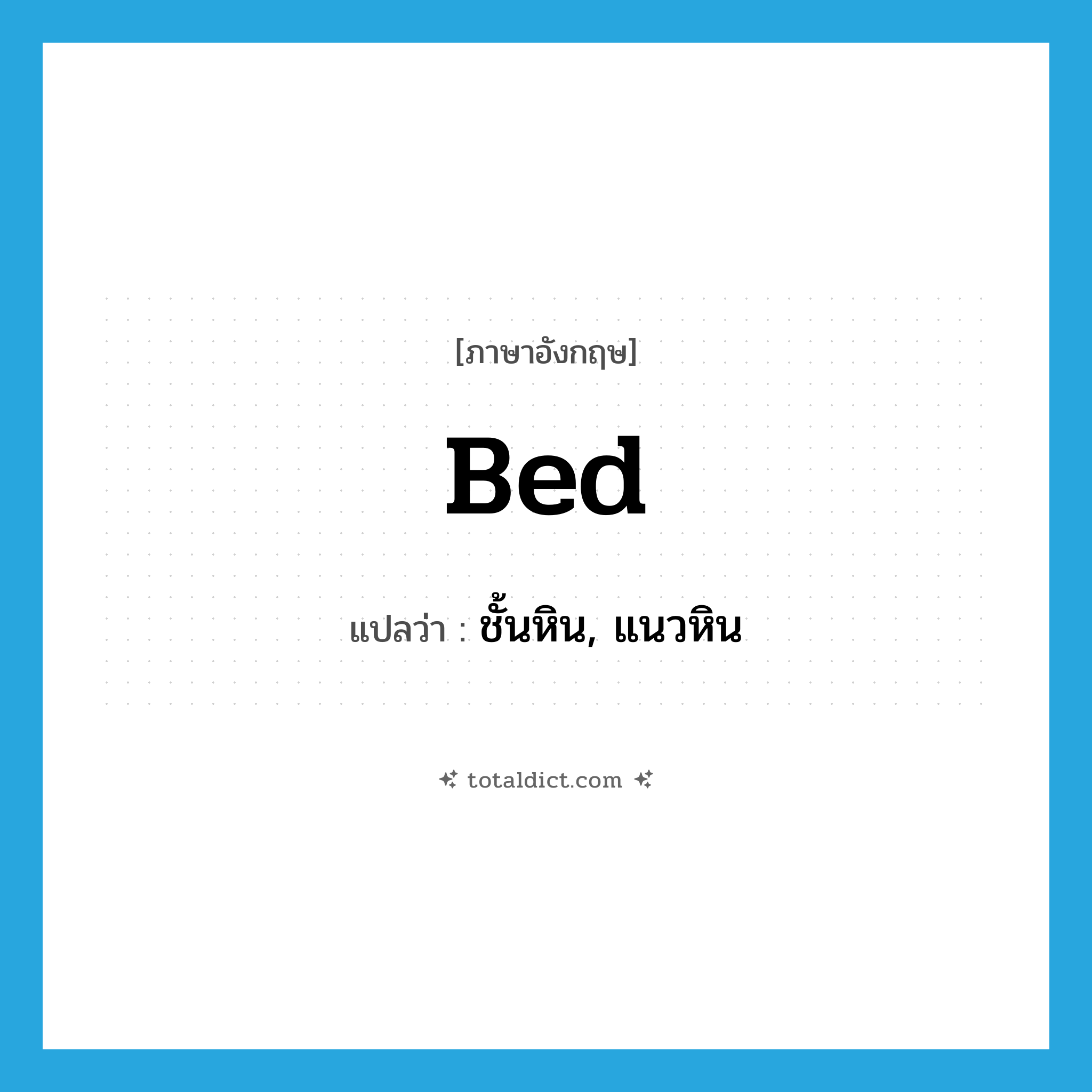 bed แปลว่า?, คำศัพท์ภาษาอังกฤษ bed แปลว่า ชั้นหิน, แนวหิน ประเภท N หมวด N