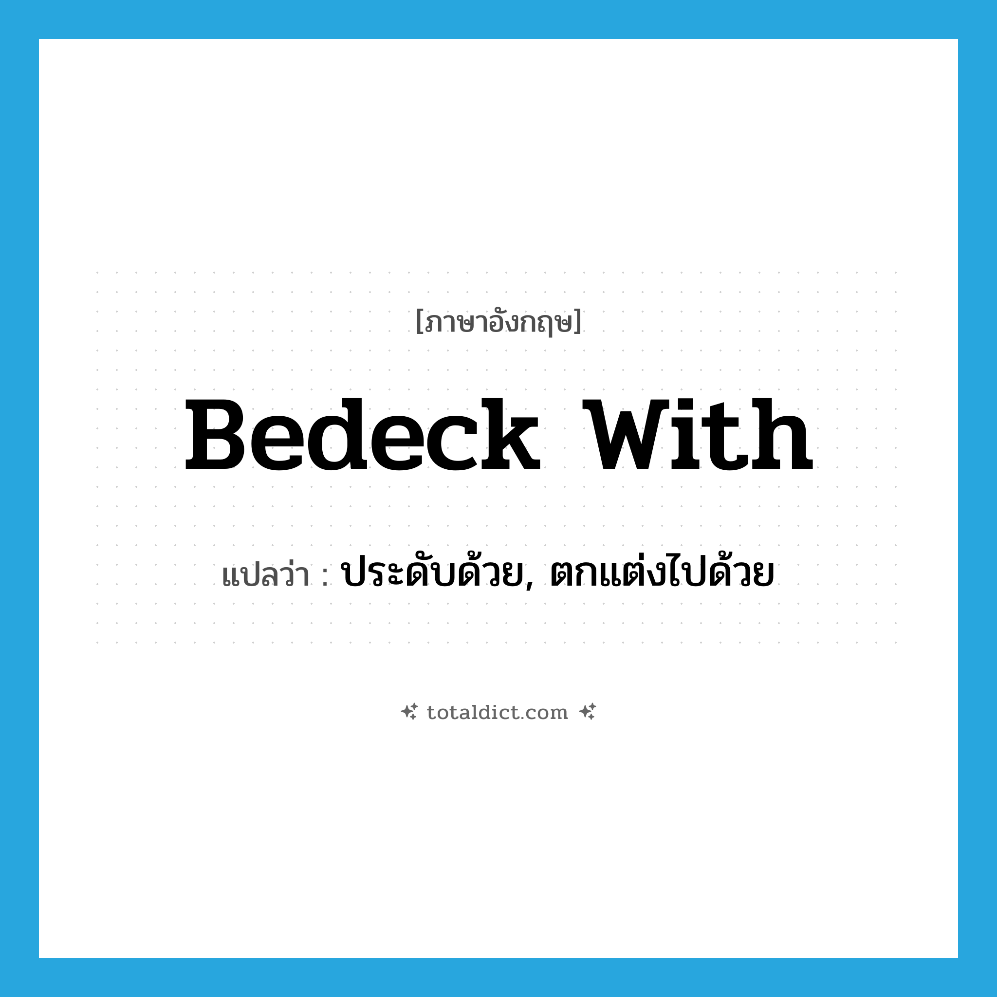 bedeck with แปลว่า?, คำศัพท์ภาษาอังกฤษ bedeck with แปลว่า ประดับด้วย, ตกแต่งไปด้วย ประเภท PHRV หมวด PHRV