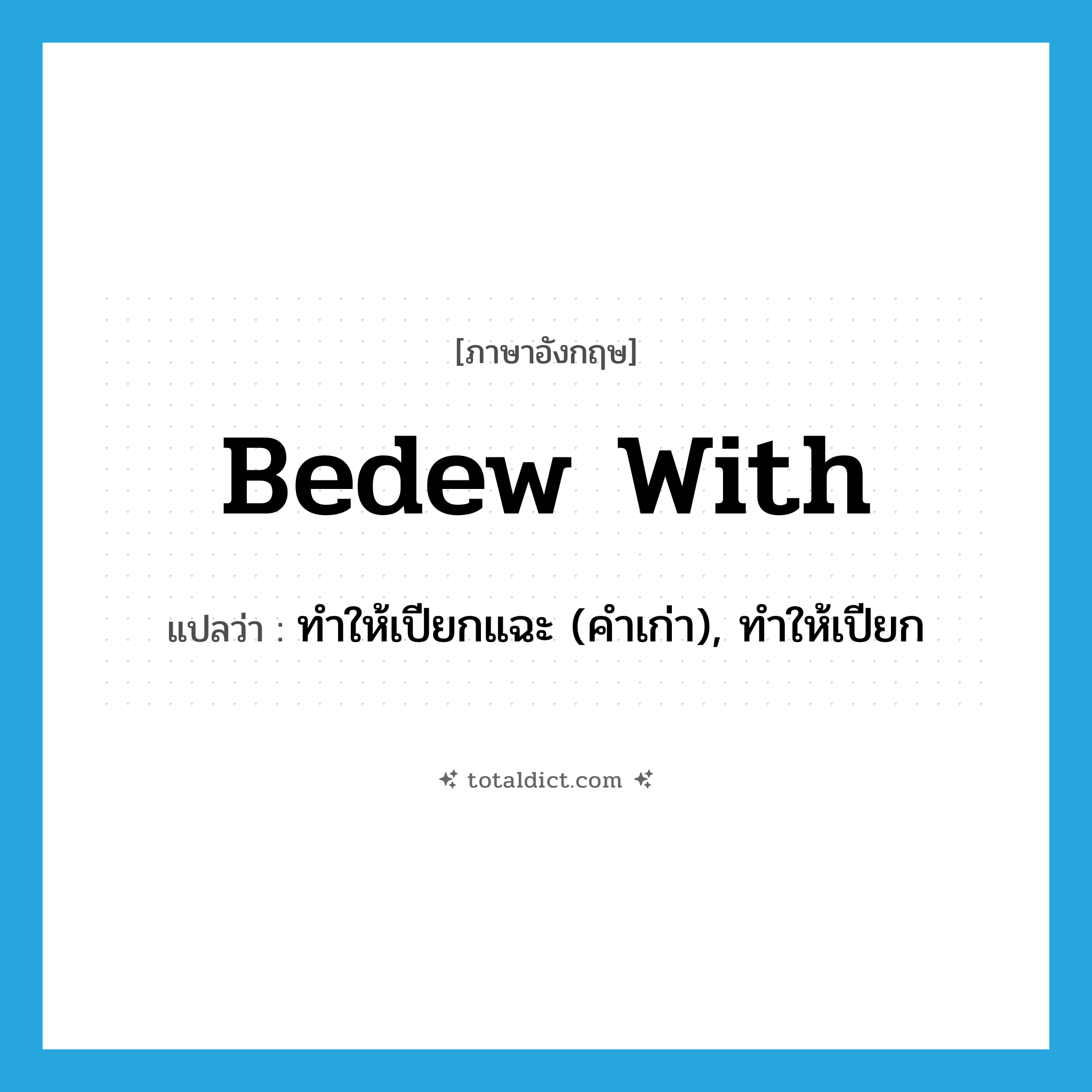 bedew with แปลว่า?, คำศัพท์ภาษาอังกฤษ bedew with แปลว่า ทำให้เปียกแฉะ (คำเก่า), ทำให้เปียก ประเภท PHRV หมวด PHRV