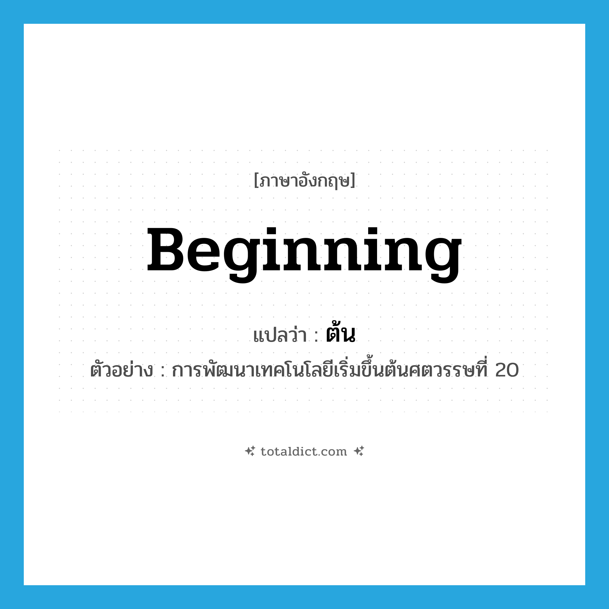 ต้น ภาษาอังกฤษ?, คำศัพท์ภาษาอังกฤษ ต้น แปลว่า beginning ประเภท N ตัวอย่าง การพัฒนาเทคโนโลยีเริ่มขึ้นต้นศตวรรษที่ 20 หมวด N