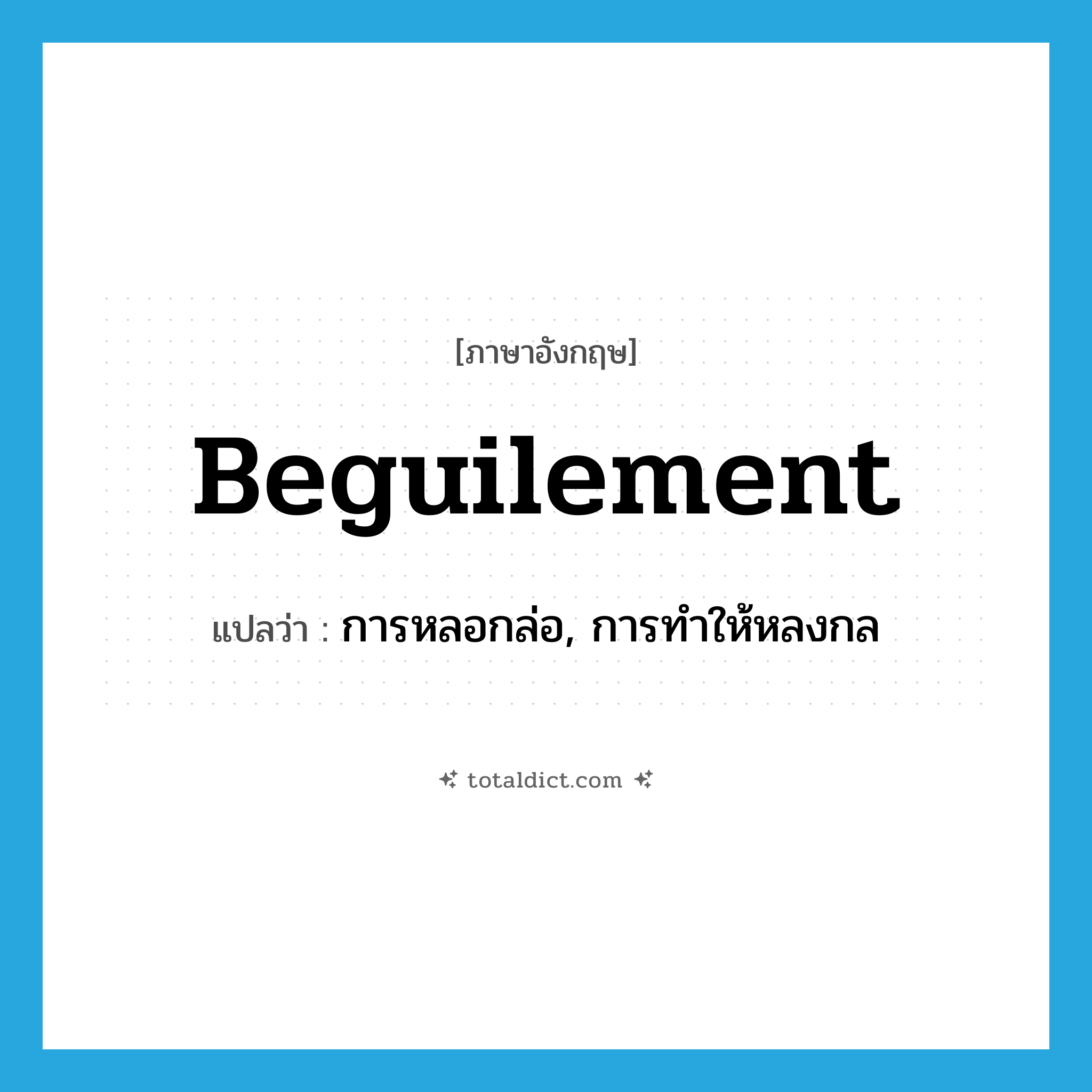beguilement แปลว่า?, คำศัพท์ภาษาอังกฤษ beguilement แปลว่า การหลอกล่อ, การทำให้หลงกล ประเภท N หมวด N