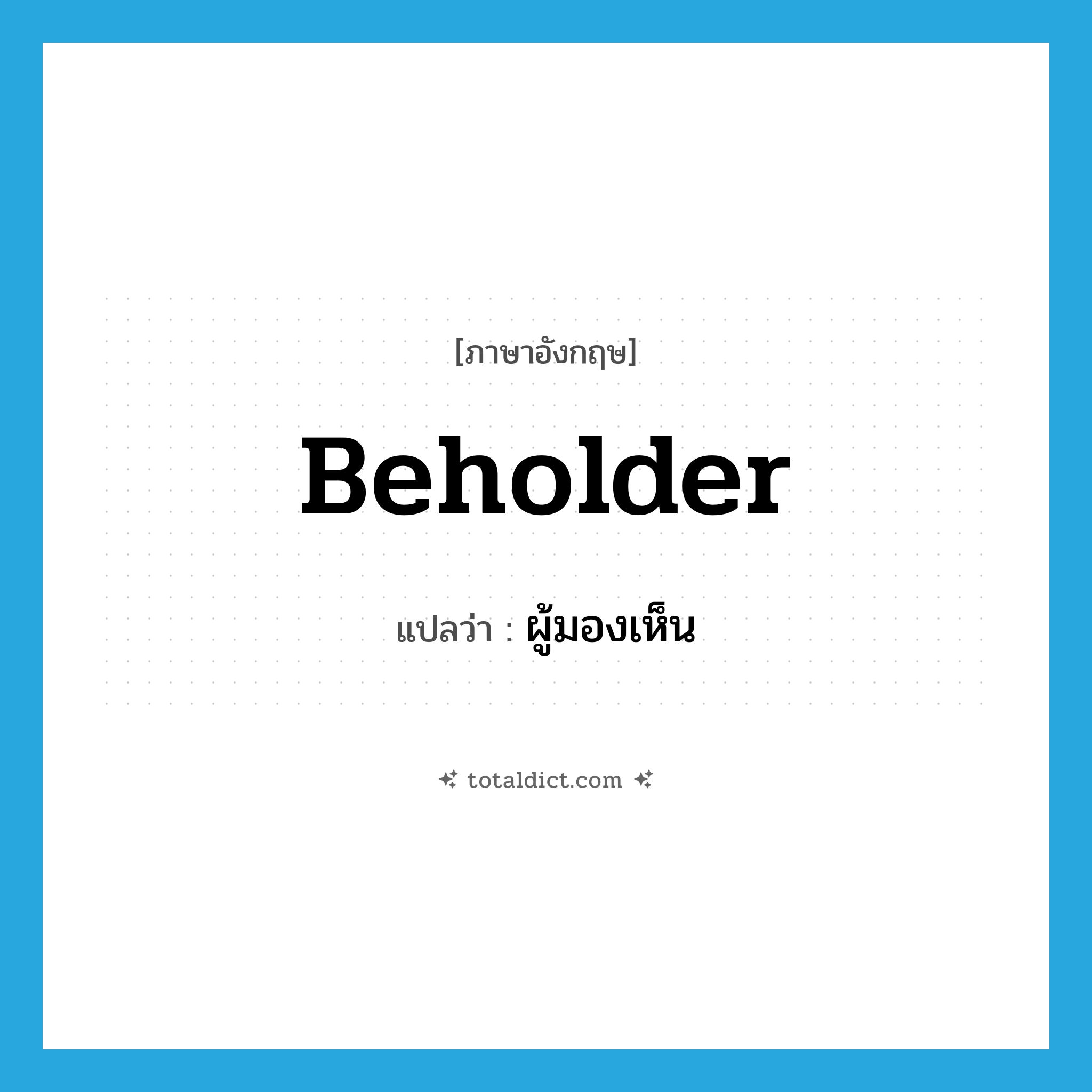 beholder แปลว่า?, คำศัพท์ภาษาอังกฤษ beholder แปลว่า ผู้มองเห็น ประเภท N หมวด N