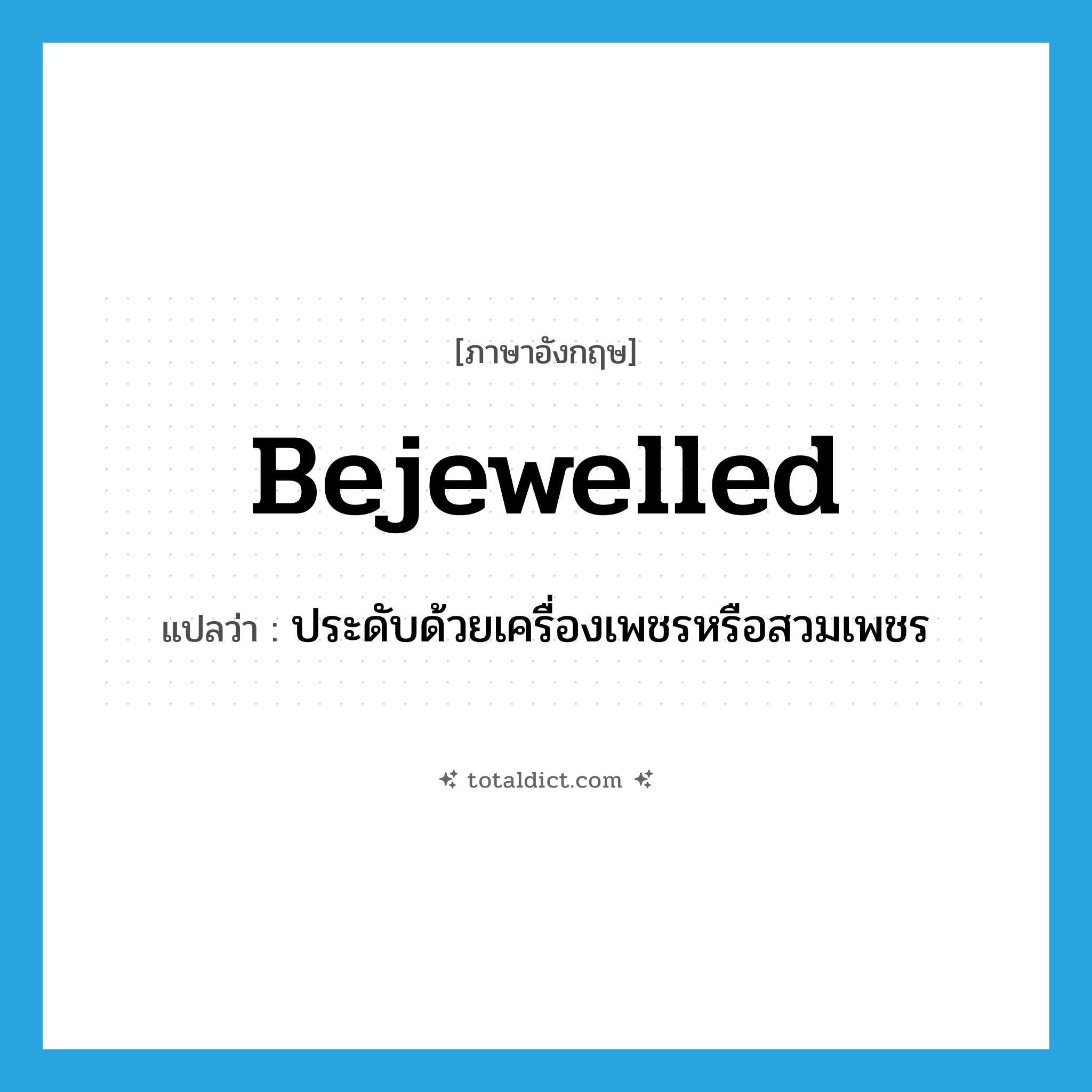 bejewelled แปลว่า?, คำศัพท์ภาษาอังกฤษ bejewelled แปลว่า ประดับด้วยเครื่องเพชรหรือสวมเพชร ประเภท ADJ หมวด ADJ