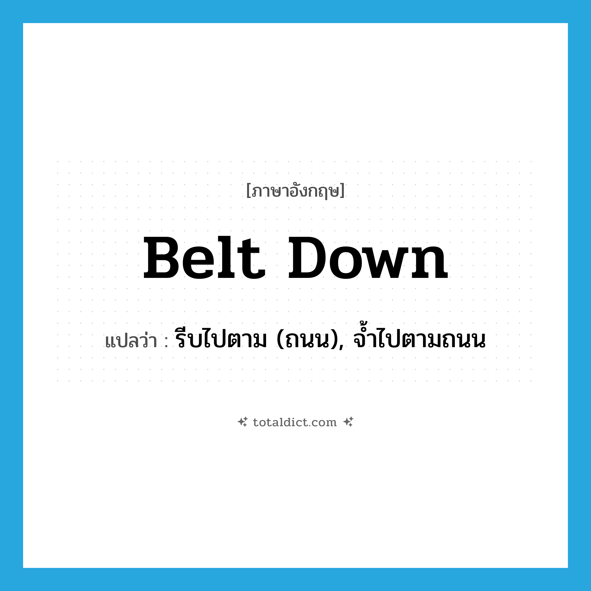 belt down แปลว่า?, คำศัพท์ภาษาอังกฤษ belt down แปลว่า รีบไปตาม (ถนน), จ้ำไปตามถนน ประเภท PHRV หมวด PHRV