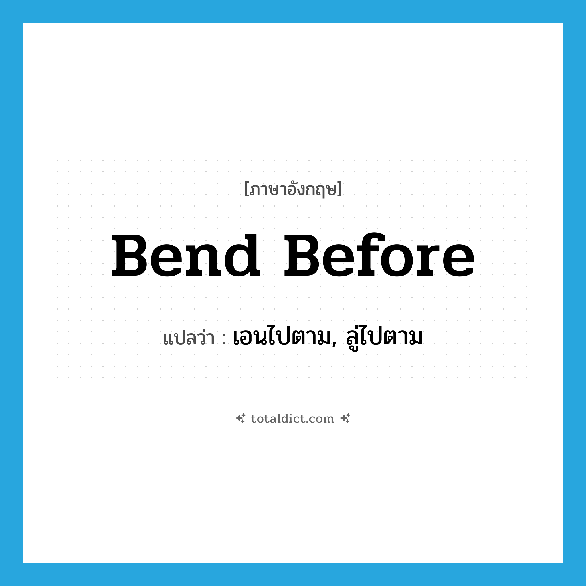 bend before แปลว่า?, คำศัพท์ภาษาอังกฤษ bend before แปลว่า เอนไปตาม, ลู่ไปตาม ประเภท PHRV หมวด PHRV
