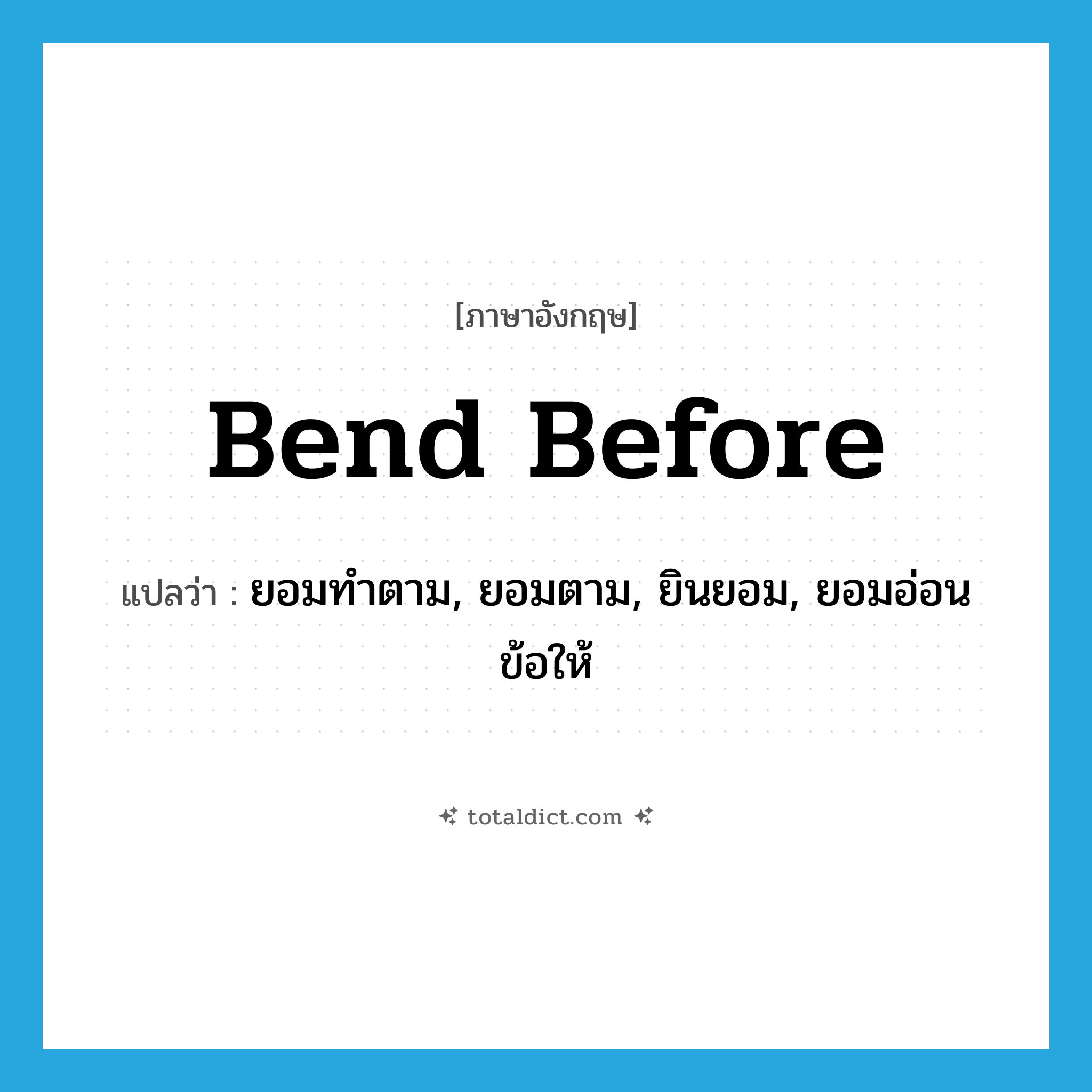 bend before แปลว่า?, คำศัพท์ภาษาอังกฤษ bend before แปลว่า ยอมทำตาม, ยอมตาม, ยินยอม, ยอมอ่อนข้อให้ ประเภท PHRV หมวด PHRV