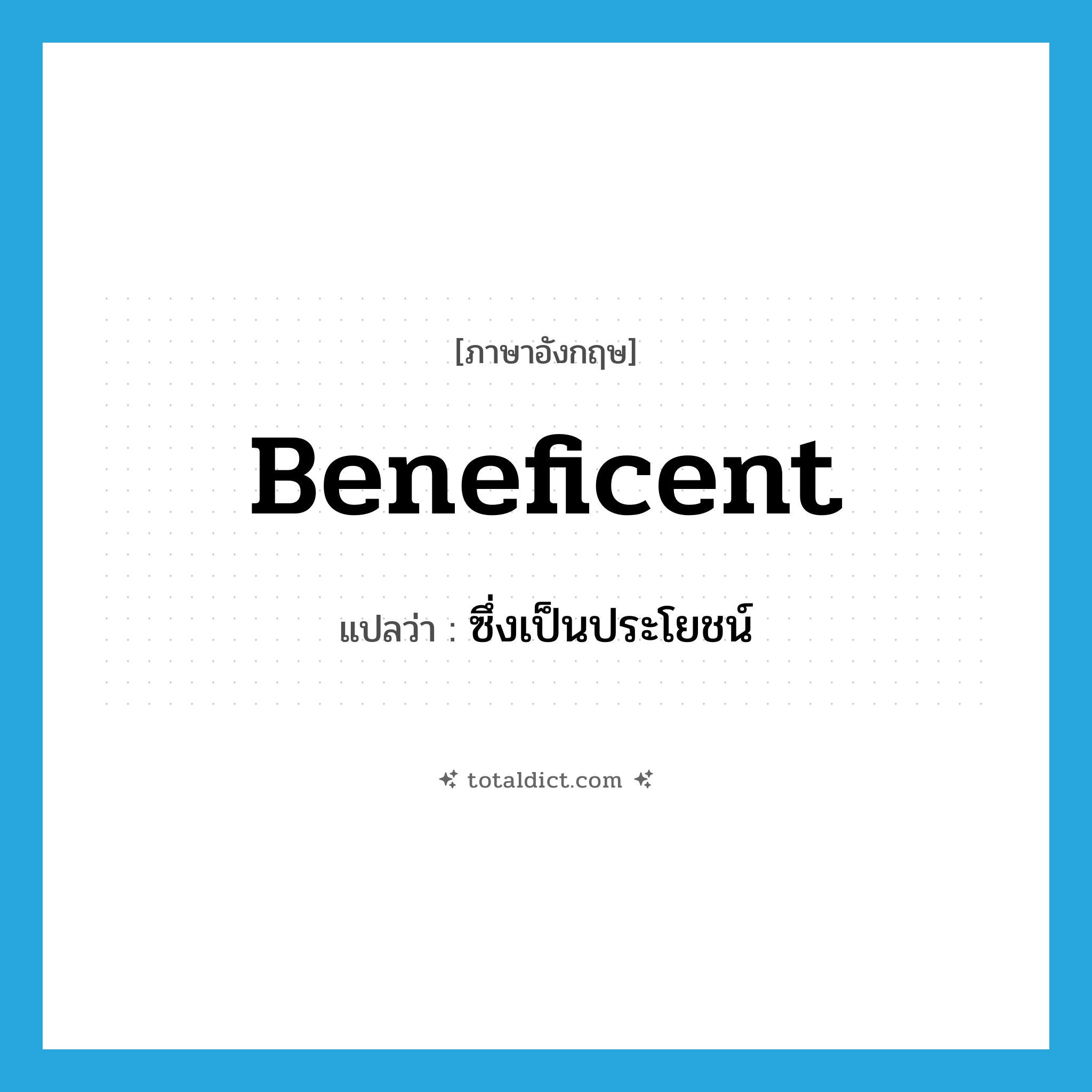 beneficent แปลว่า?, คำศัพท์ภาษาอังกฤษ beneficent แปลว่า ซึ่งเป็นประโยชน์ ประเภท ADJ หมวด ADJ