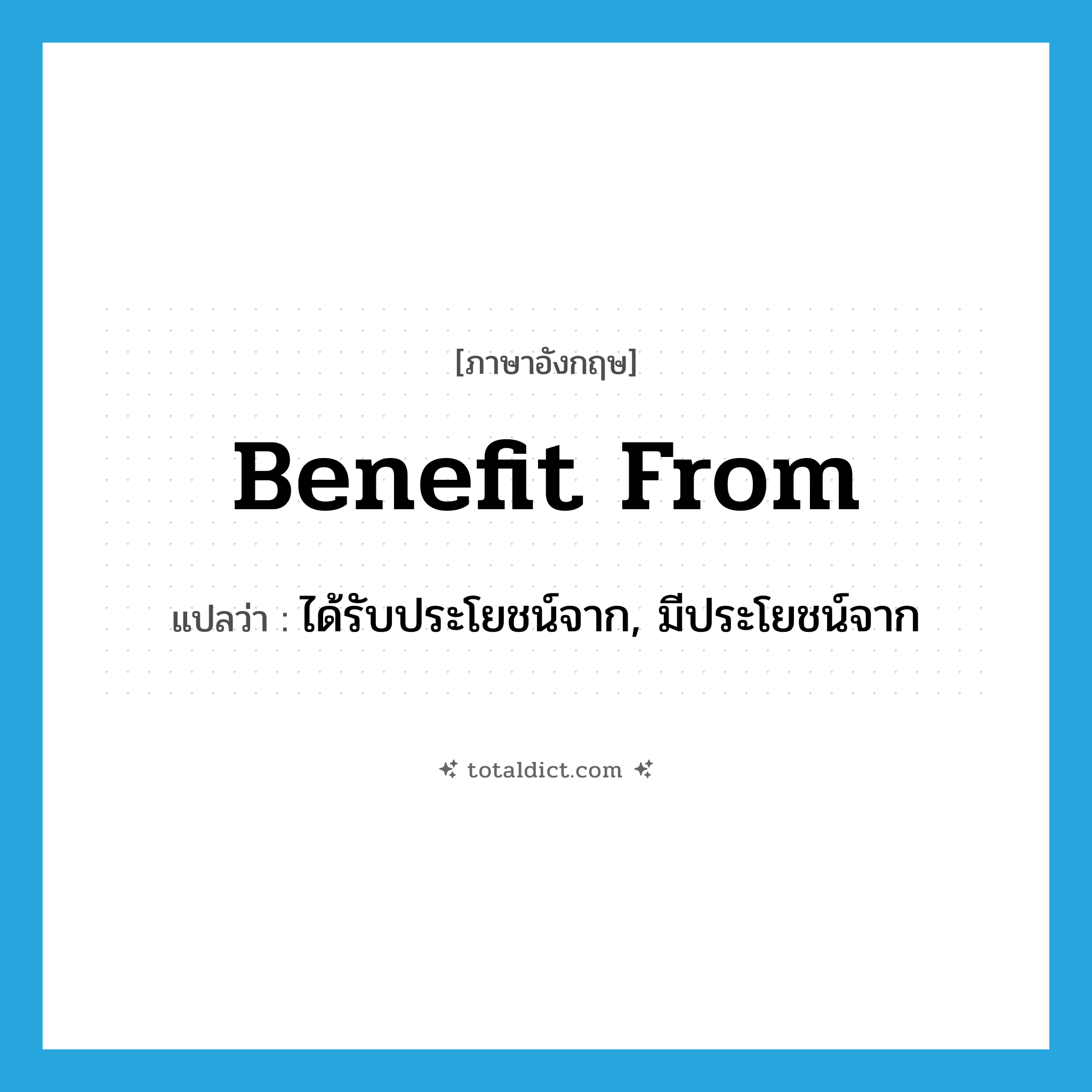 benefit from แปลว่า?, คำศัพท์ภาษาอังกฤษ benefit from แปลว่า ได้รับประโยชน์จาก, มีประโยชน์จาก ประเภท PHRV หมวด PHRV