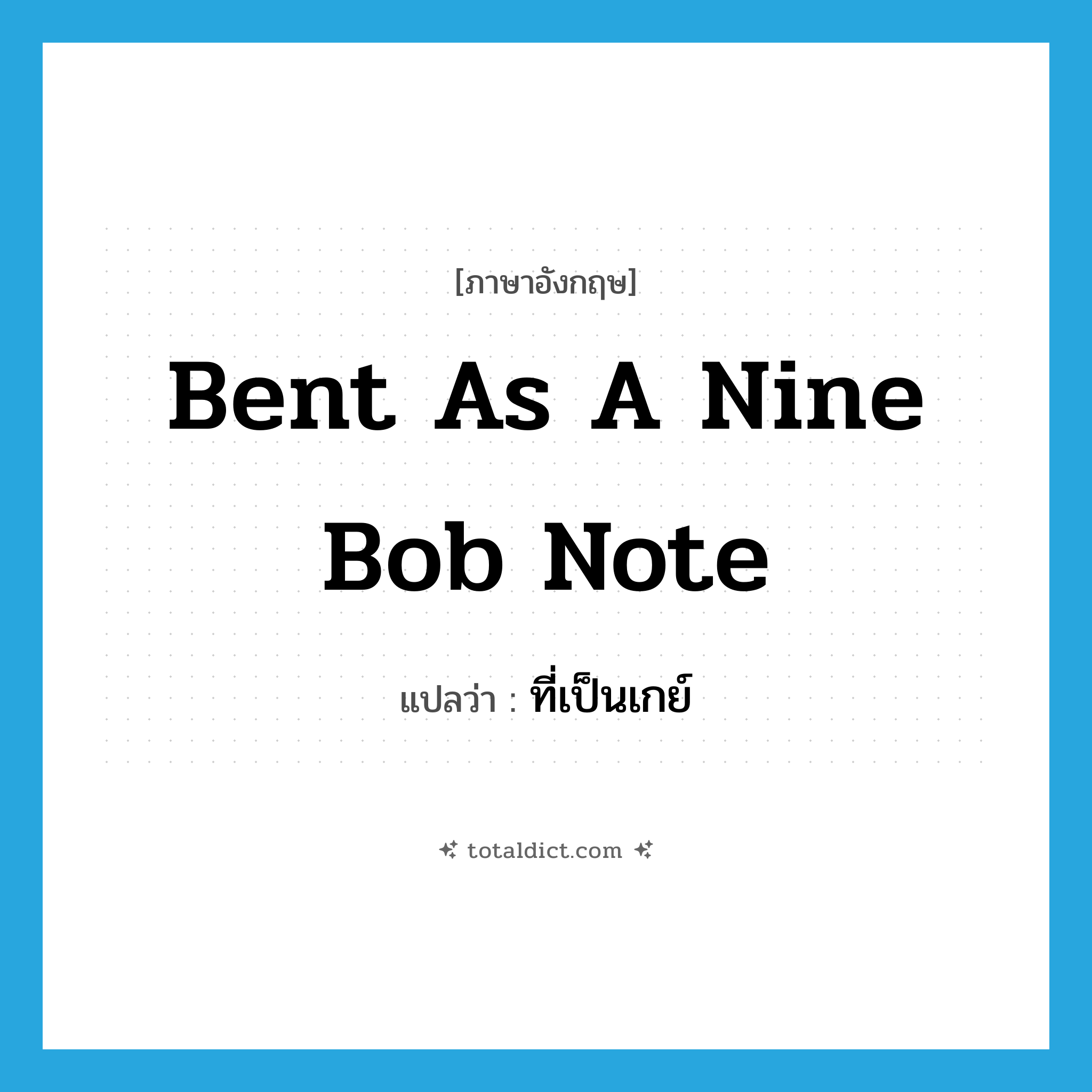 bent as a nine bob note แปลว่า?, คำศัพท์ภาษาอังกฤษ bent as a nine bob note แปลว่า ที่เป็นเกย์ ประเภท SL หมวด SL