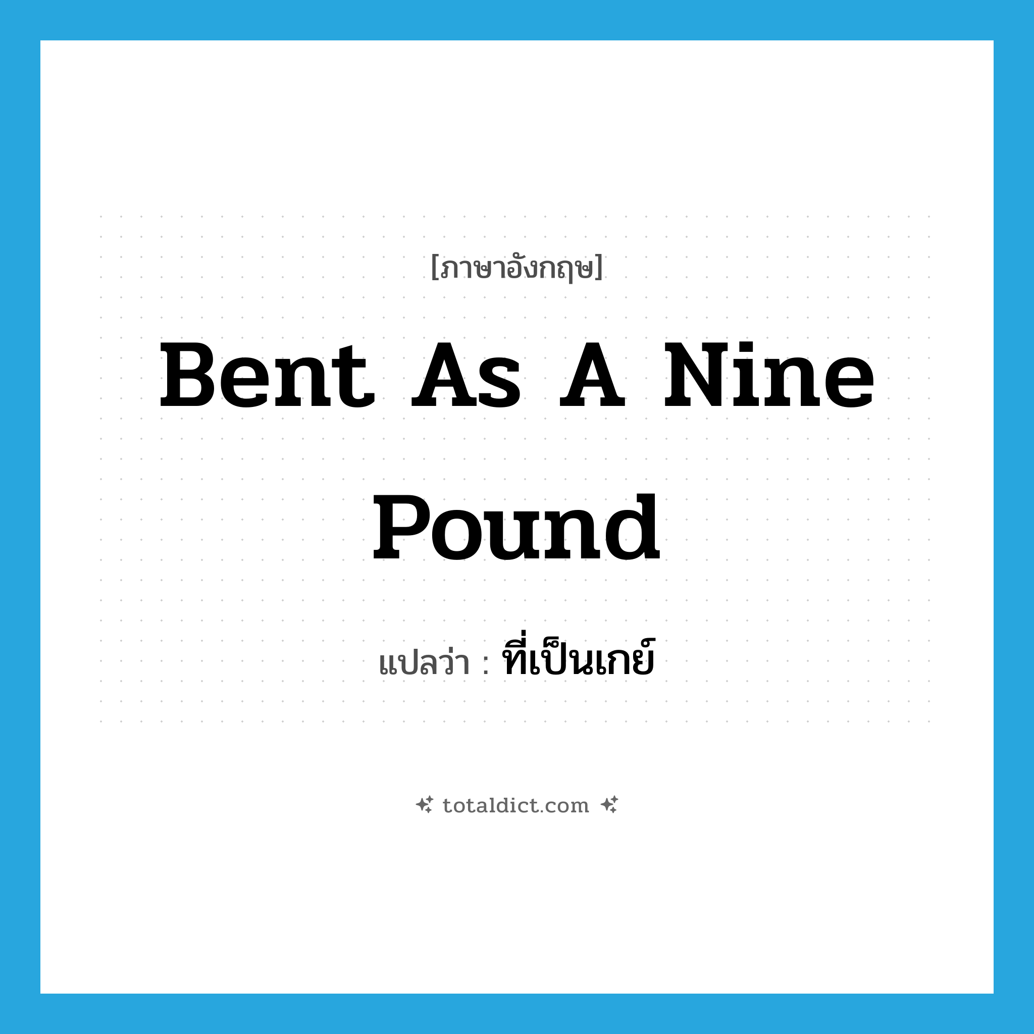 bent as a nine pound แปลว่า?, คำศัพท์ภาษาอังกฤษ bent as a nine pound แปลว่า ที่เป็นเกย์ ประเภท SL หมวด SL