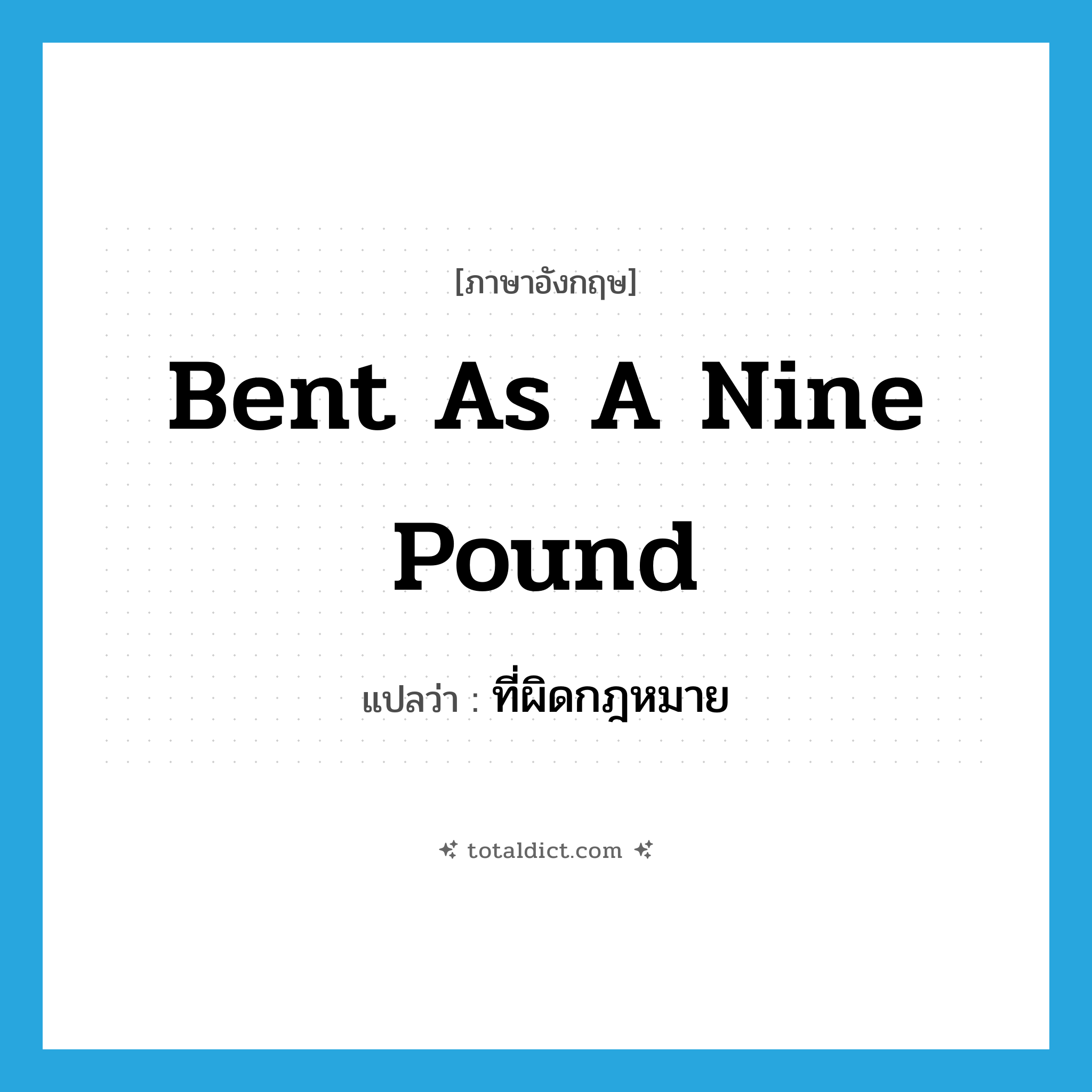 bent as a nine pound แปลว่า?, คำศัพท์ภาษาอังกฤษ bent as a nine pound แปลว่า ที่ผิดกฎหมาย ประเภท SL หมวด SL