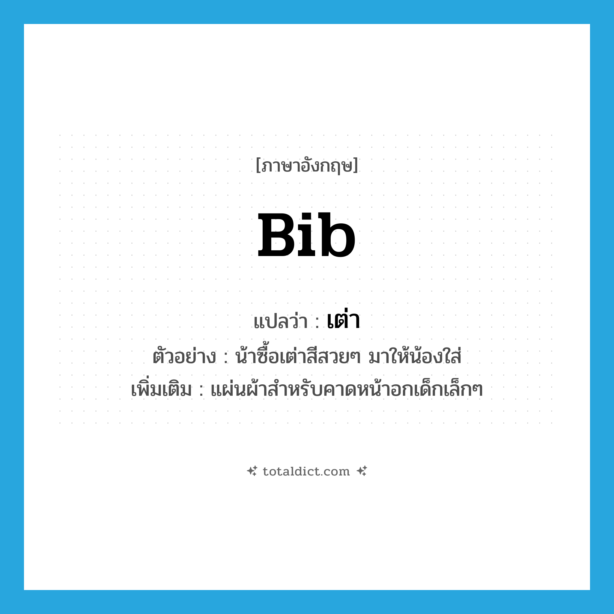 เต่า ภาษาอังกฤษ?, คำศัพท์ภาษาอังกฤษ เต่า แปลว่า bib ประเภท N ตัวอย่าง น้าซื้อเต่าสีสวยๆ มาให้น้องใส่ เพิ่มเติม แผ่นผ้าสำหรับคาดหน้าอกเด็กเล็กๆ หมวด N