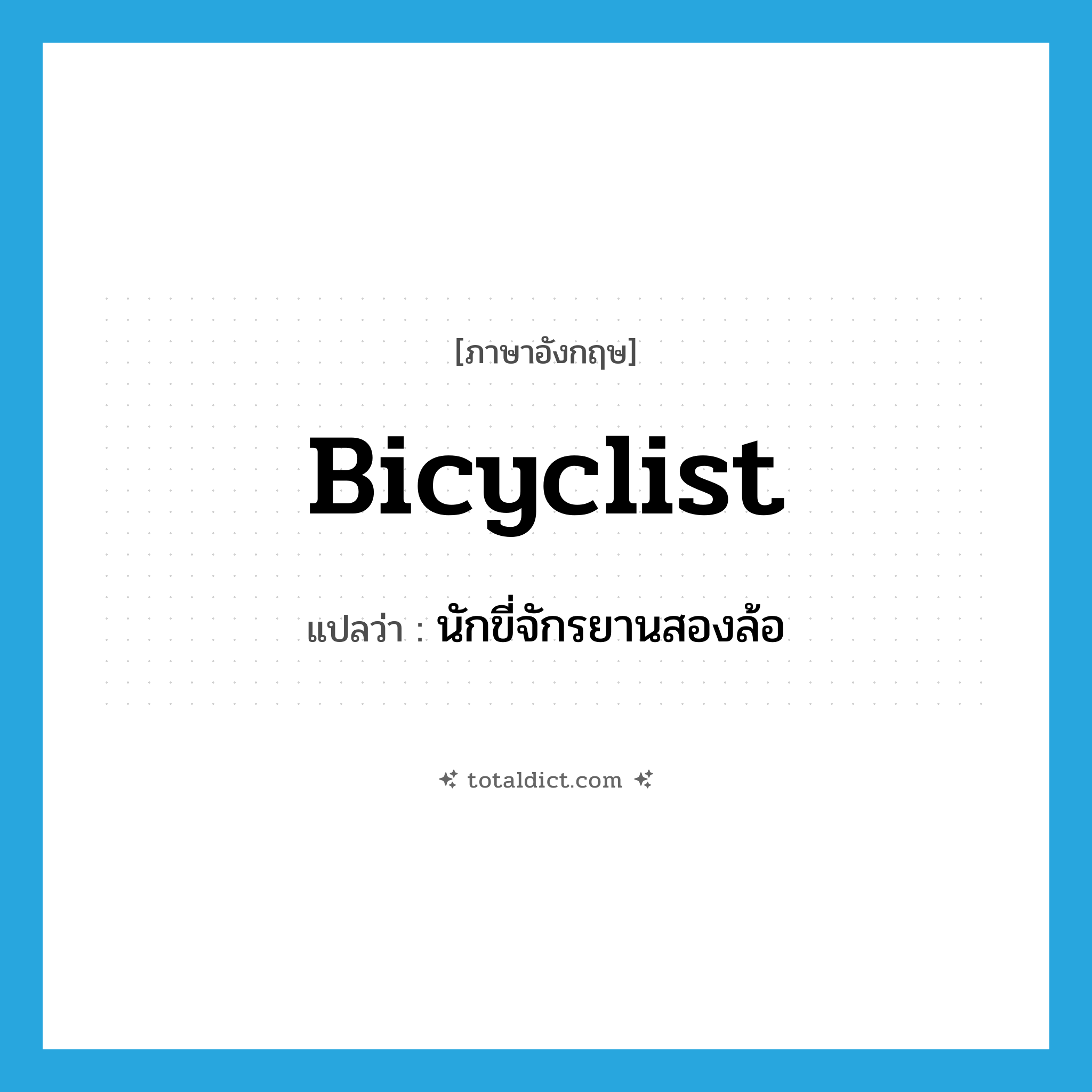 bicyclist แปลว่า?, คำศัพท์ภาษาอังกฤษ bicyclist แปลว่า นักขี่จักรยานสองล้อ ประเภท N หมวด N