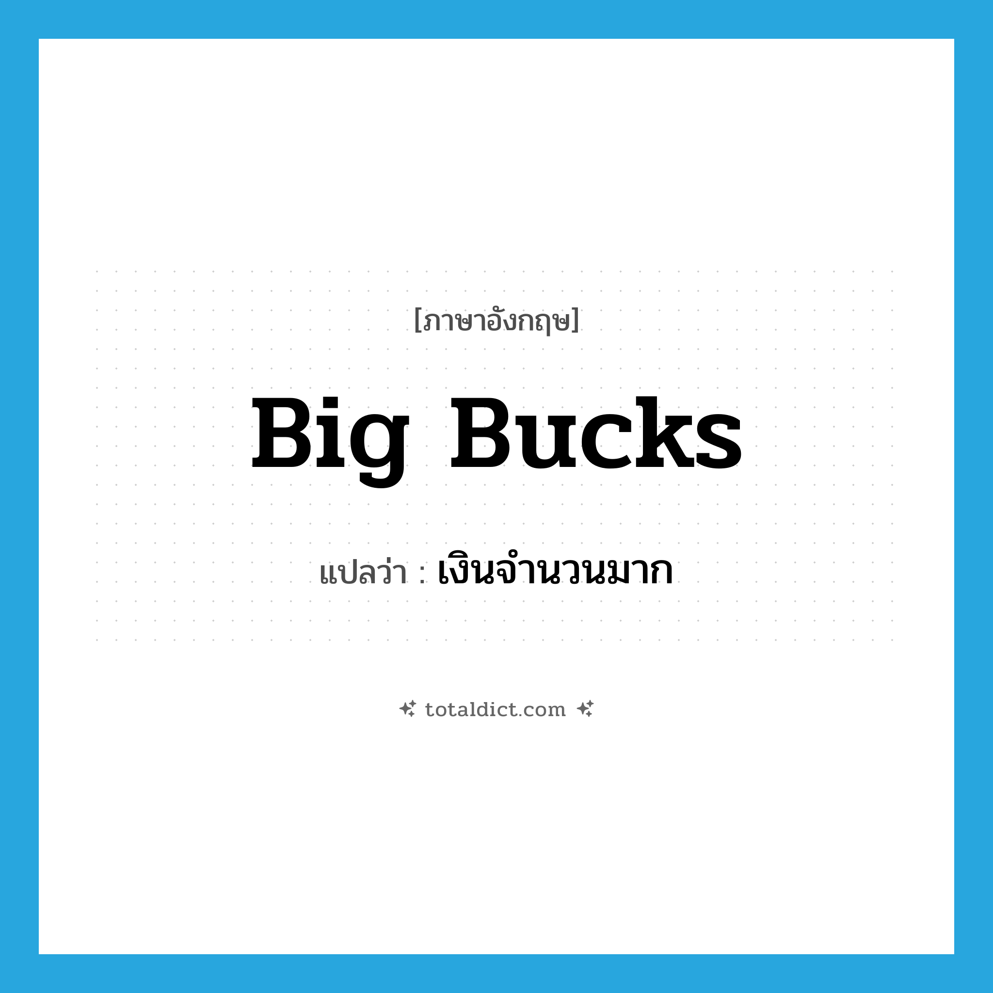 เงินจำนวนมาก ภาษาอังกฤษ?, คำศัพท์ภาษาอังกฤษ เงินจำนวนมาก แปลว่า big bucks ประเภท SL หมวด SL