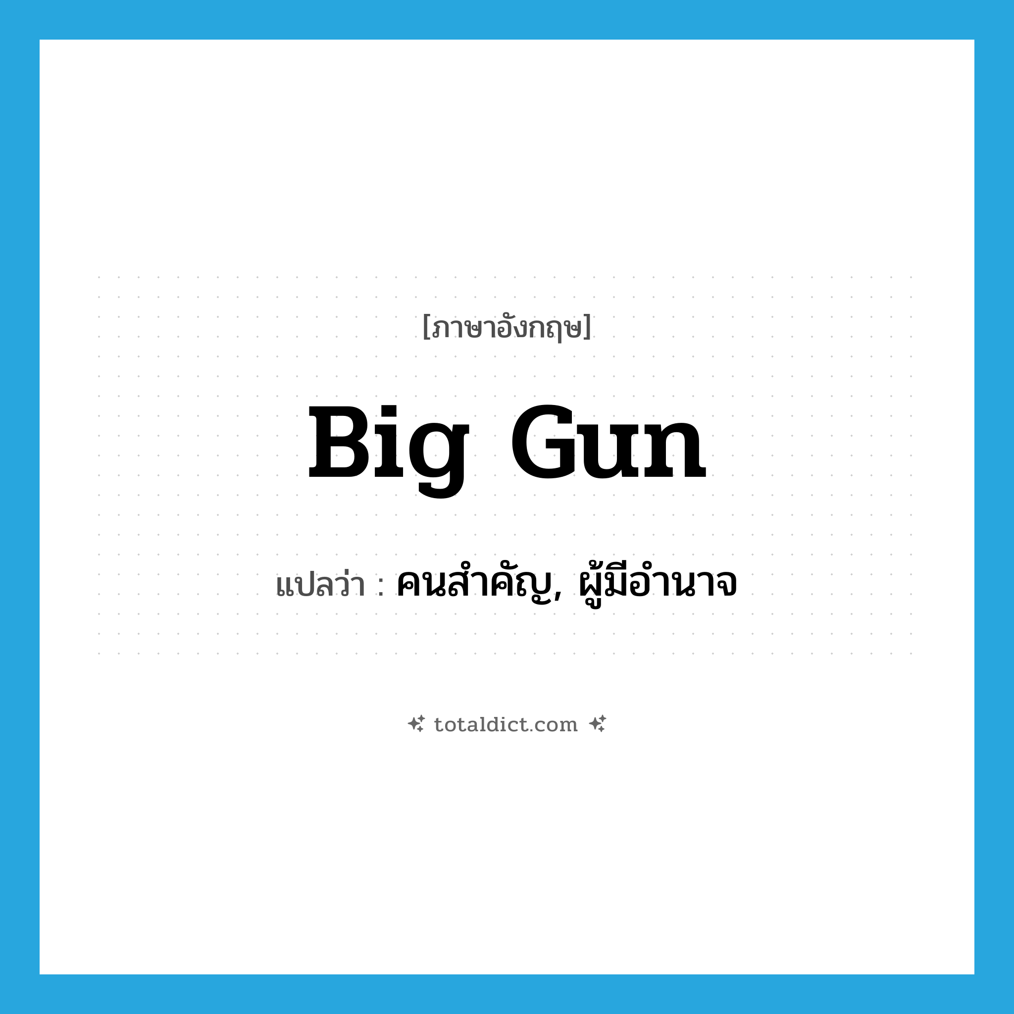 big gun แปลว่า?, คำศัพท์ภาษาอังกฤษ big gun แปลว่า คนสำคัญ, ผู้มีอำนาจ ประเภท SL หมวด SL