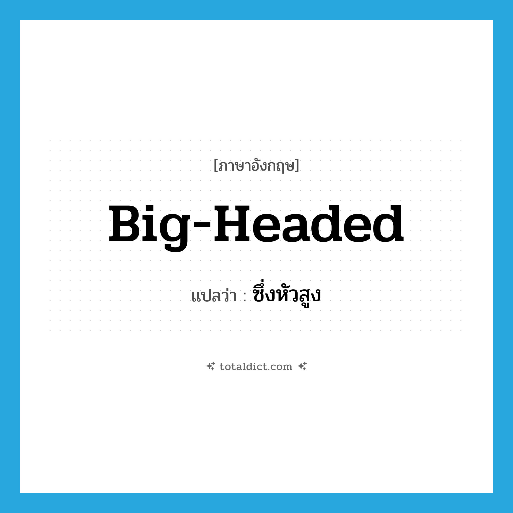 big-headed แปลว่า?, คำศัพท์ภาษาอังกฤษ big-headed แปลว่า ซึ่งหัวสูง ประเภท ADJ หมวด ADJ
