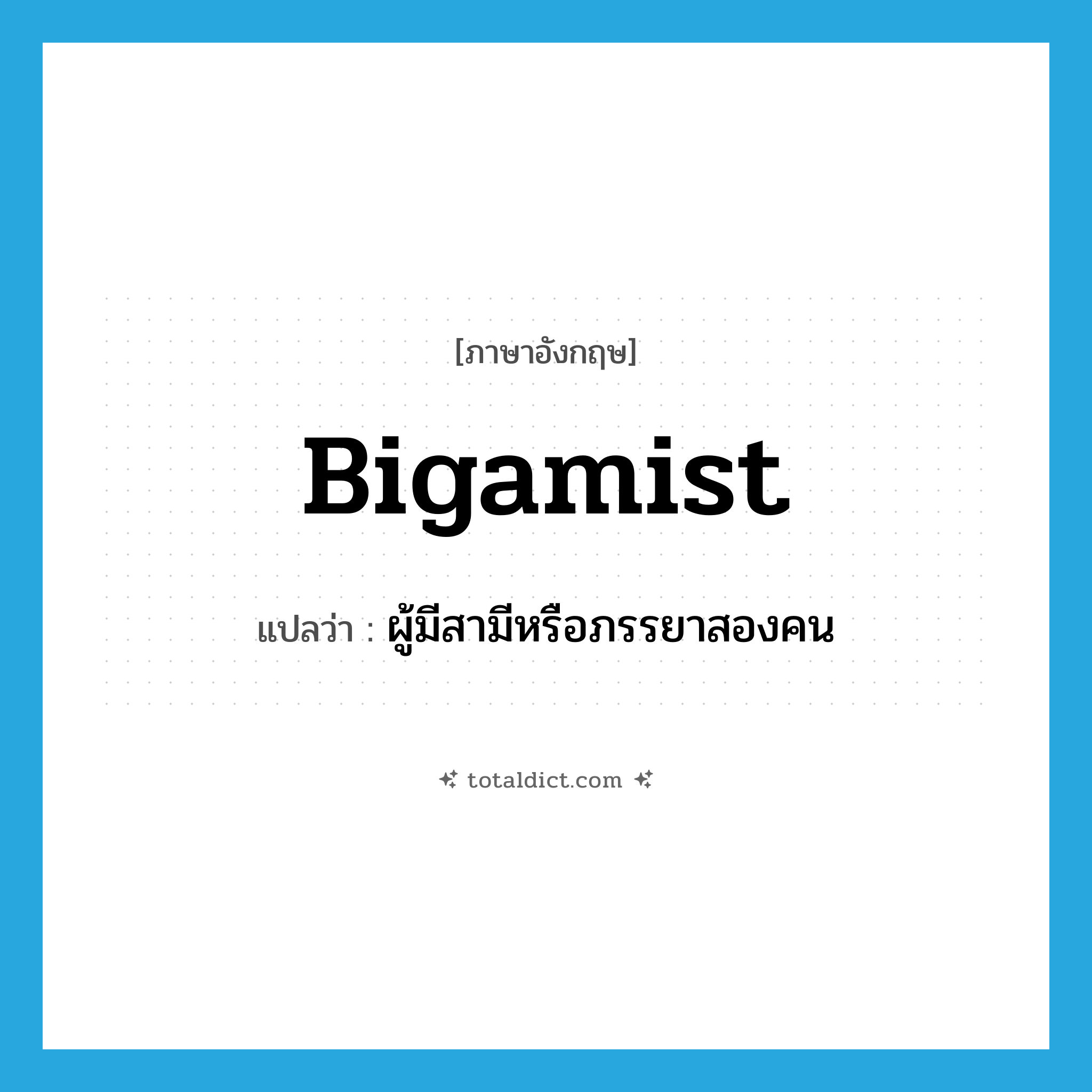 bigamist แปลว่า?, คำศัพท์ภาษาอังกฤษ bigamist แปลว่า ผู้มีสามีหรือภรรยาสองคน ประเภท N หมวด N