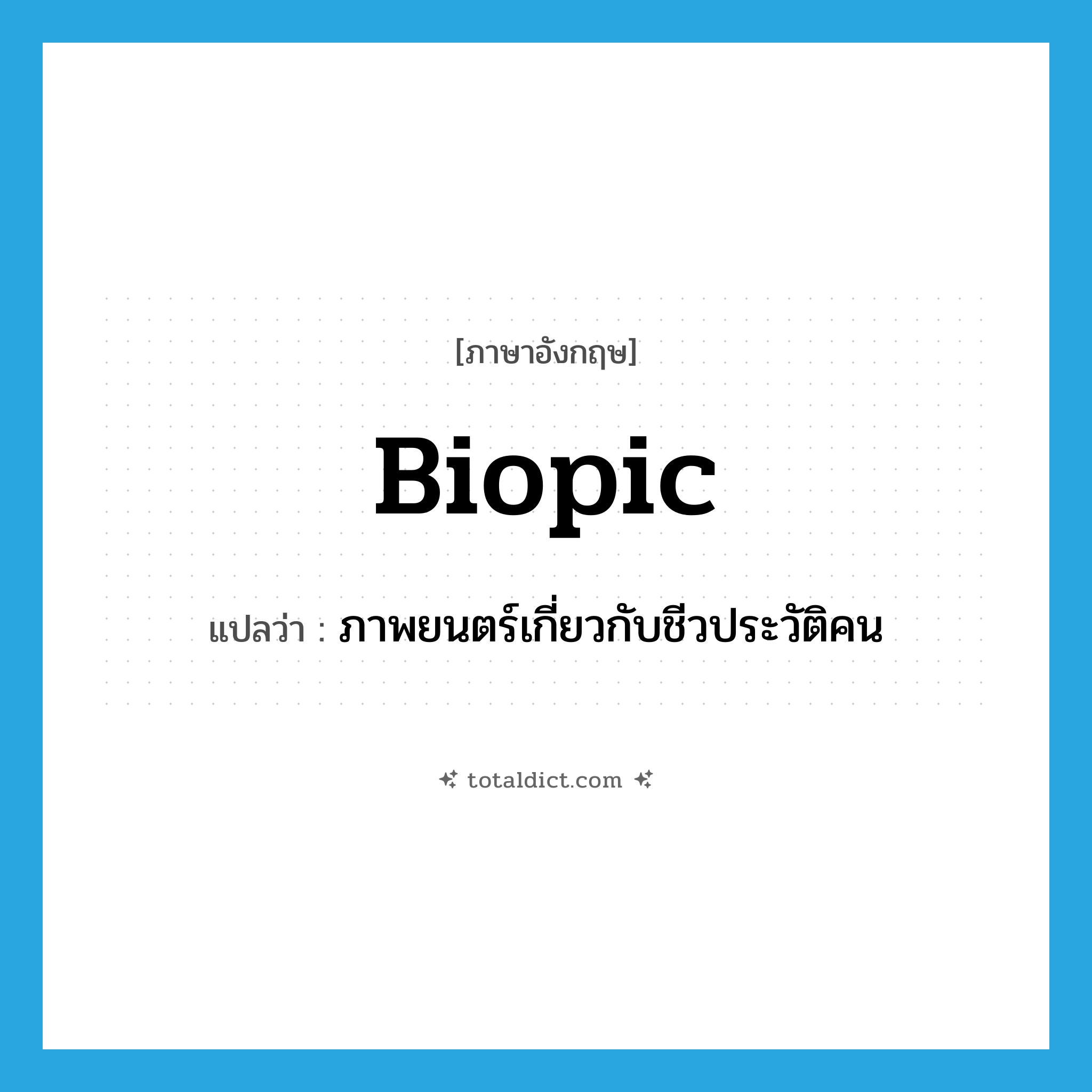 biopic แปลว่า?, คำศัพท์ภาษาอังกฤษ biopic แปลว่า ภาพยนตร์เกี่ยวกับชีวประวัติคน ประเภท N หมวด N