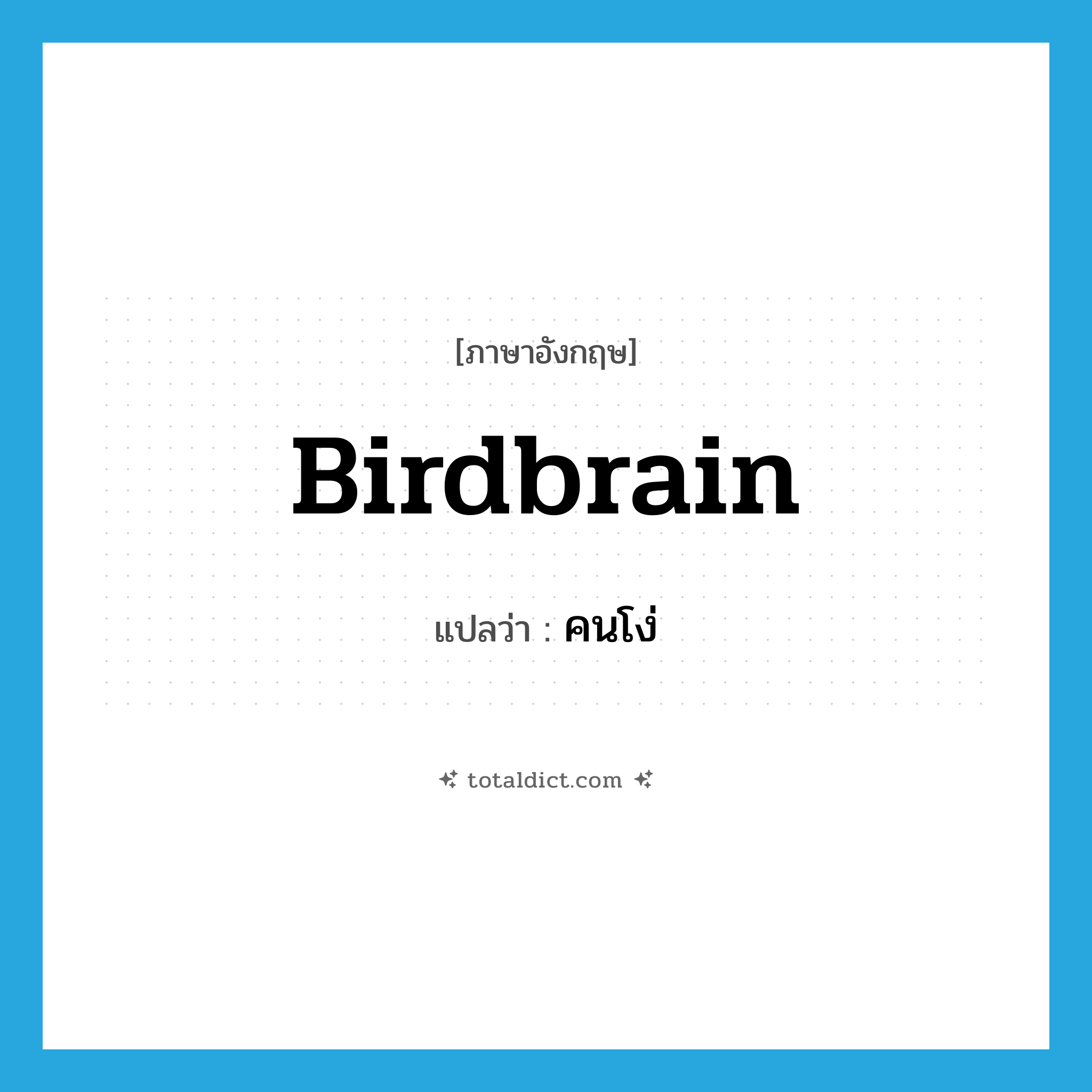 คนโง่ ภาษาอังกฤษ?, คำศัพท์ภาษาอังกฤษ คนโง่ แปลว่า birdbrain ประเภท N หมวด N