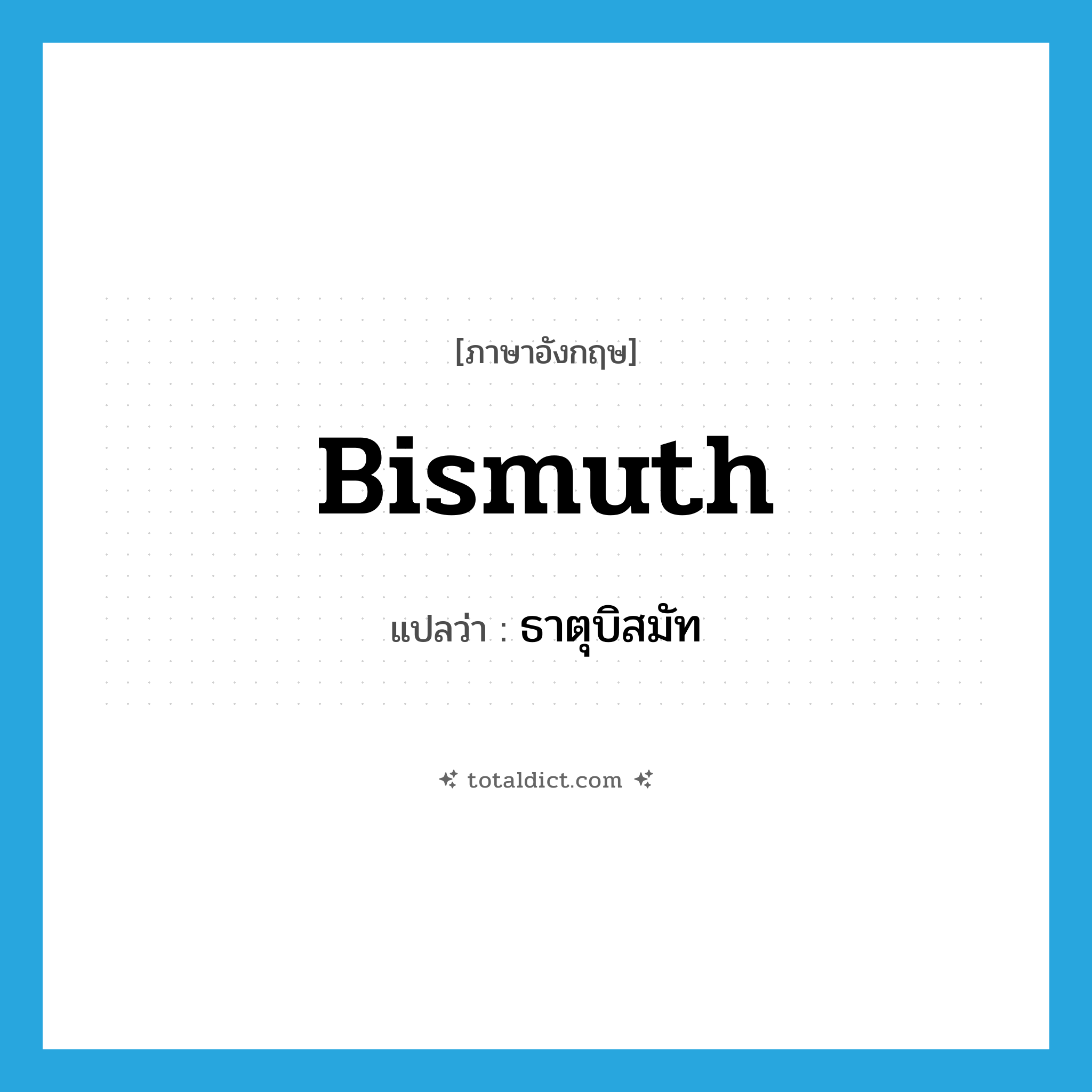 bismuth แปลว่า?, คำศัพท์ภาษาอังกฤษ bismuth แปลว่า ธาตุบิสมัท ประเภท N หมวด N