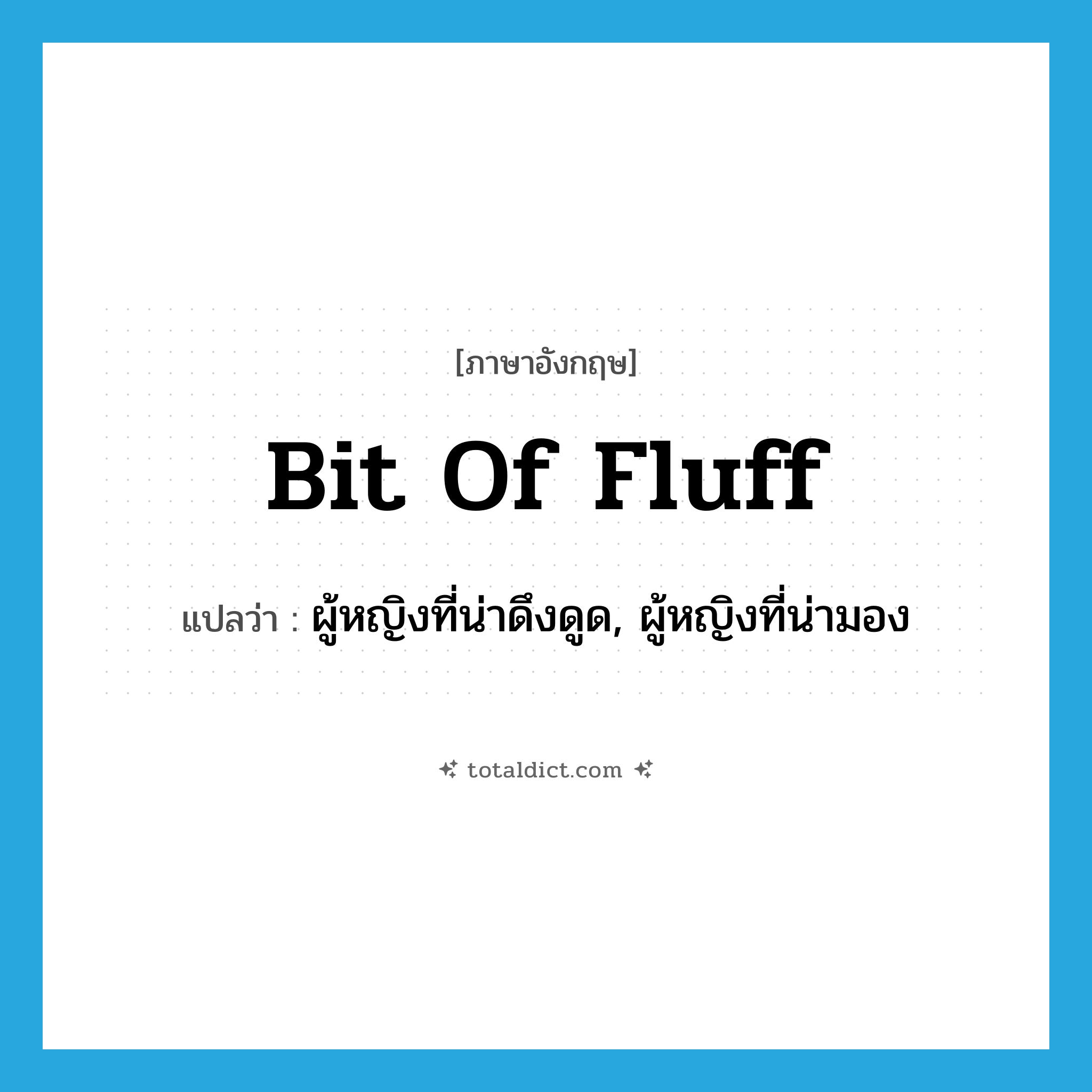 bit of fluff แปลว่า?, คำศัพท์ภาษาอังกฤษ bit of fluff แปลว่า ผู้หญิงที่น่าดึงดูด, ผู้หญิงที่น่ามอง ประเภท SL หมวด SL